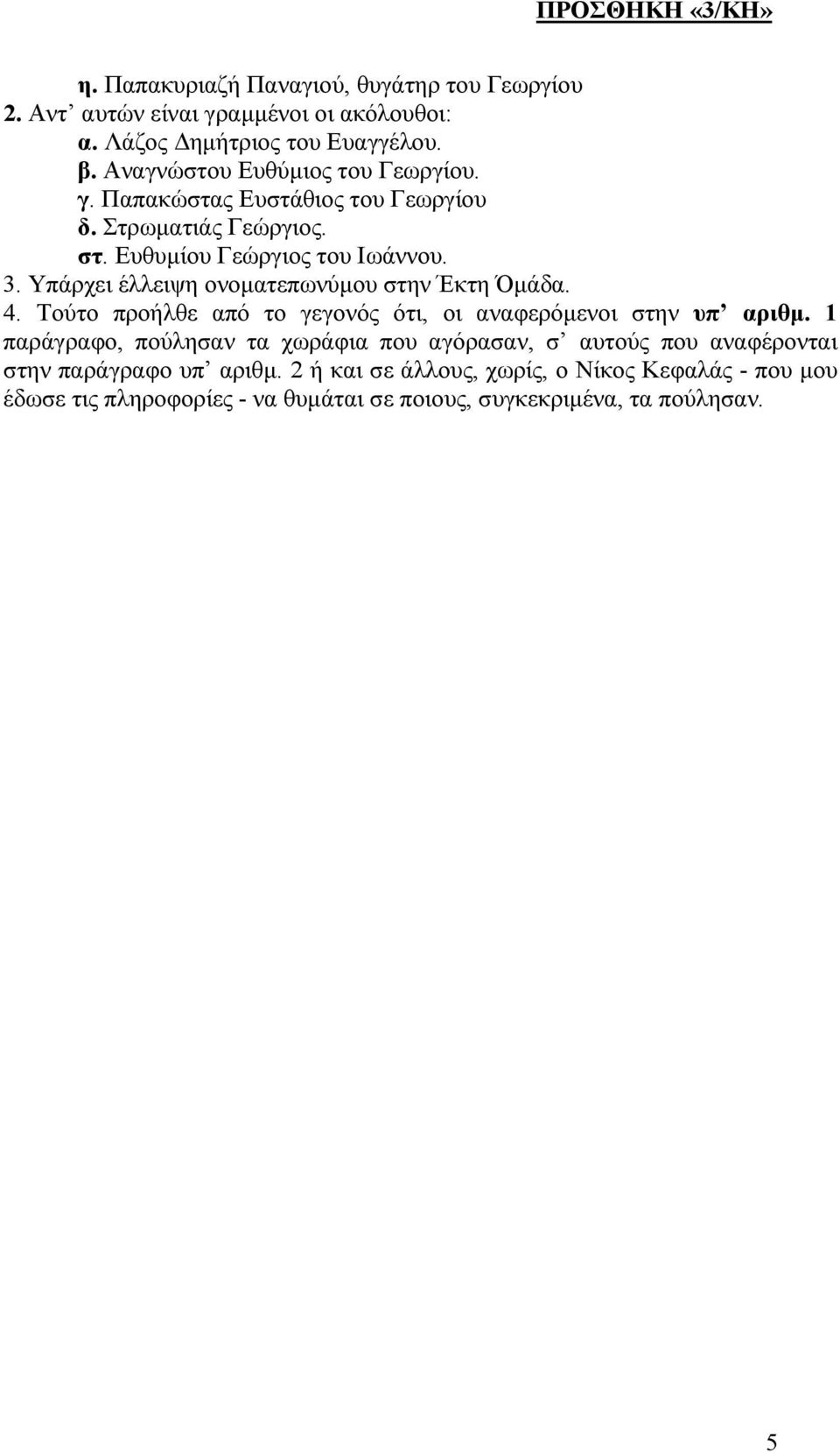 Υπάρχει έλλειψη ονοµατεπωνύµου στην Έκτη Όµάδα. 4. Τούτο προήλθε από το γεγονός ότι, οι αναφερόµενοι στην υπ αριθµ.