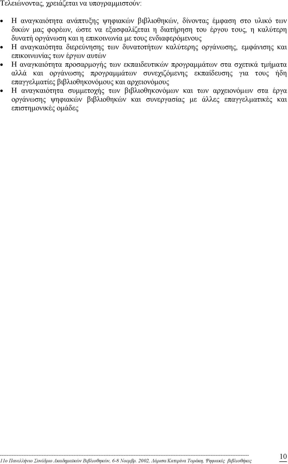 αναγκαιότητα προσαρµογής των εκπαιδευτικών προγραµµάτων στα σχετικά τµήµατα αλλά και οργάνωσης προγραµµάτων συνεχιζόµενης εκπαίδευσης για τους ήδη επαγγελµατίες βιβλιοθηκονόµους και