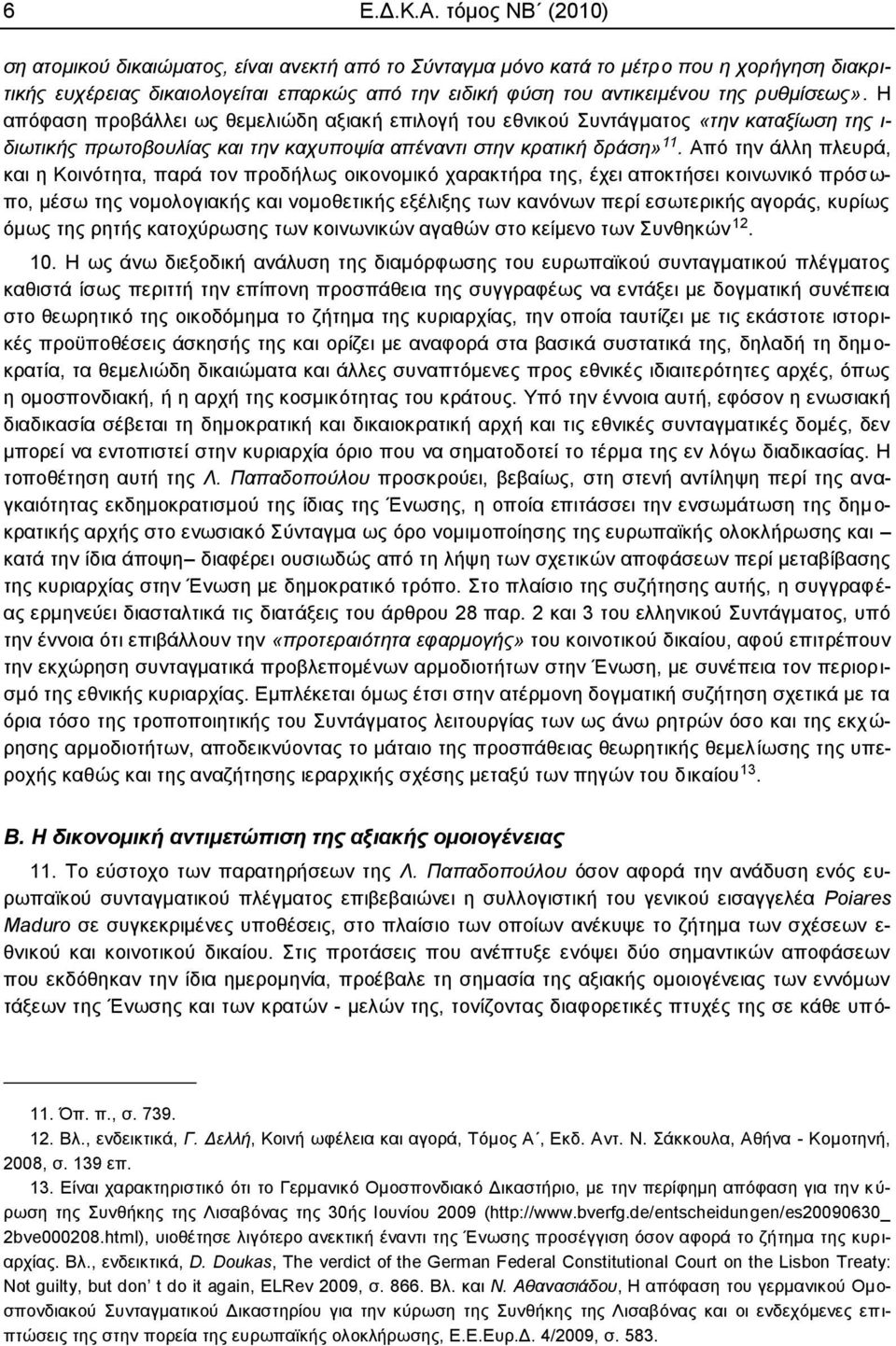 ξπζκίζεσο». Η απφθαζε πξνβάιιεη σο ζεκειηψδε αμηαθή επηινγή ηνπ εζληθνχ Σπληάγκαηνο «ηελ θαηαμίσζε ηεο η- δησηηθήο πξσηνβνπιίαο θαη ηελ θαρππνςία απέλαληη ζηελ θξαηηθή δξάζε» 11.