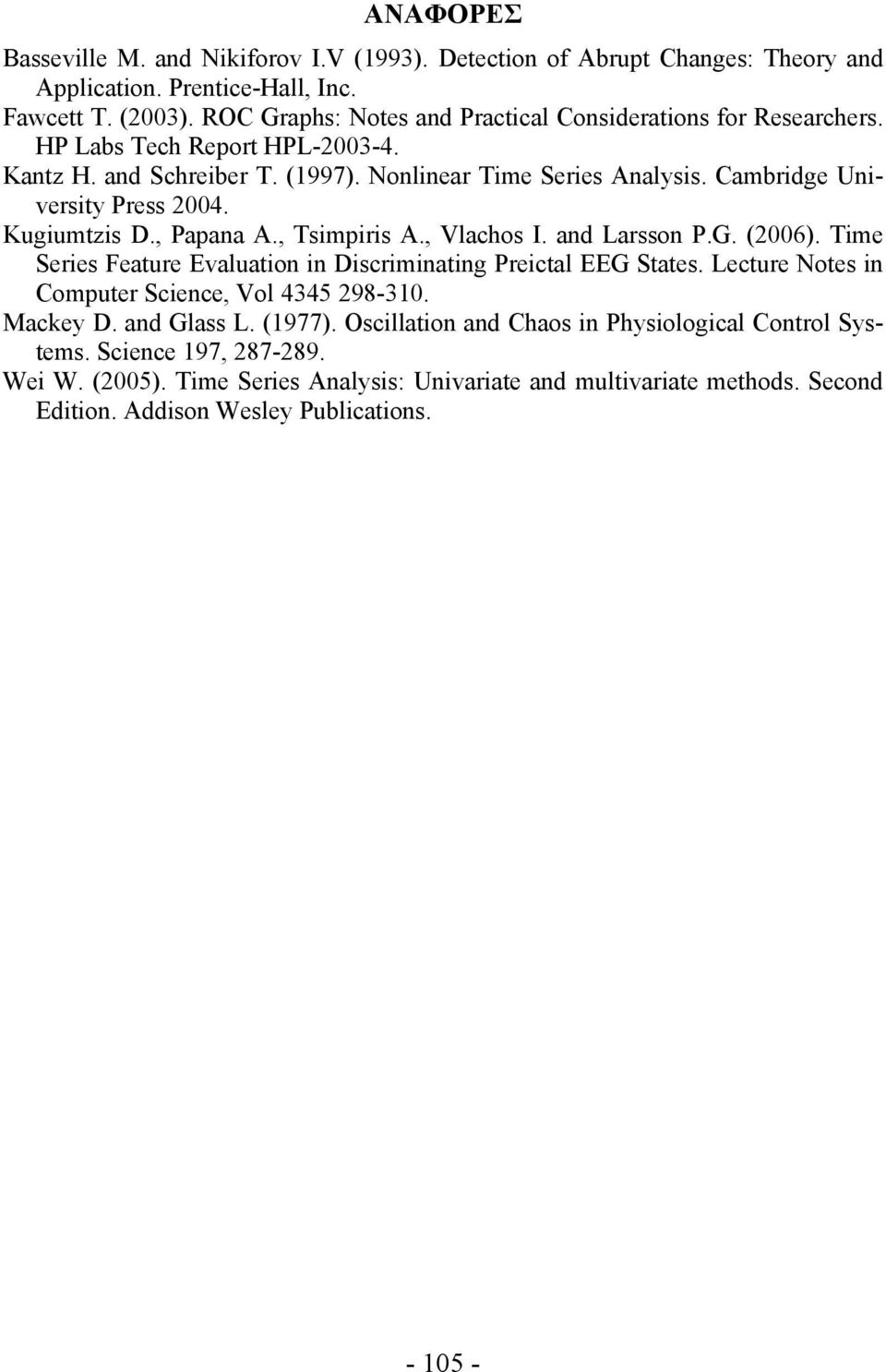 Cambridge University Press 24. Kugiumtzis D., Papana A., Tsimpiris A., Vlachos I. and Larsson P.G. (26). Time Series Feature Evaluation in Discriminating Preictal EEG States.