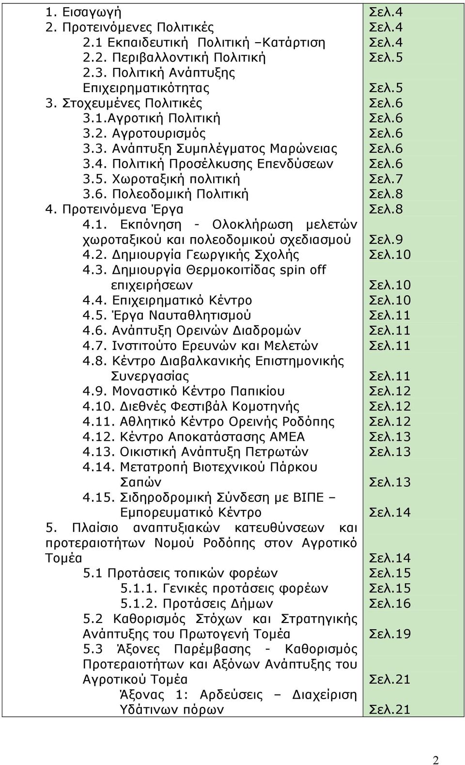 Εκπόνηση - Ολοκλήρωση μελετών χωροταξικού και πολεοδομικού σχεδιασμού 4.2. Δημιουργία Γεωργικής Σχολής 4.3. Δημιουργία Θερμοκοιτίδας spin off επιχειρήσεων 4.4. Επιχειρηματικό Κέντρο 4.5.