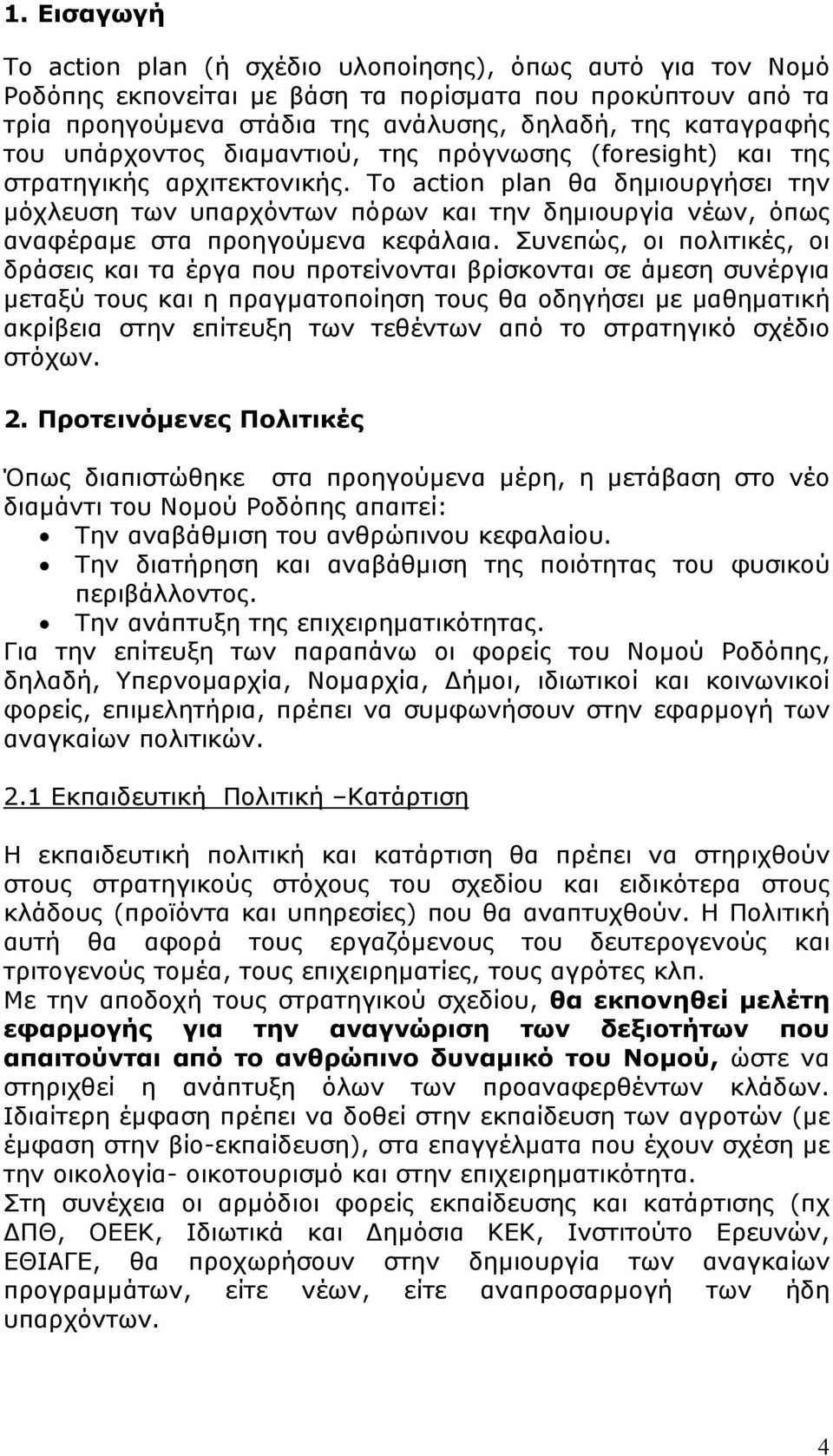 Το action plan θα δημιουργήσει την μόχλευση των υπαρχόντων πόρων και την δημιουργία νέων, όπως αναφέραμε στα προηγούμενα κεφάλαια.