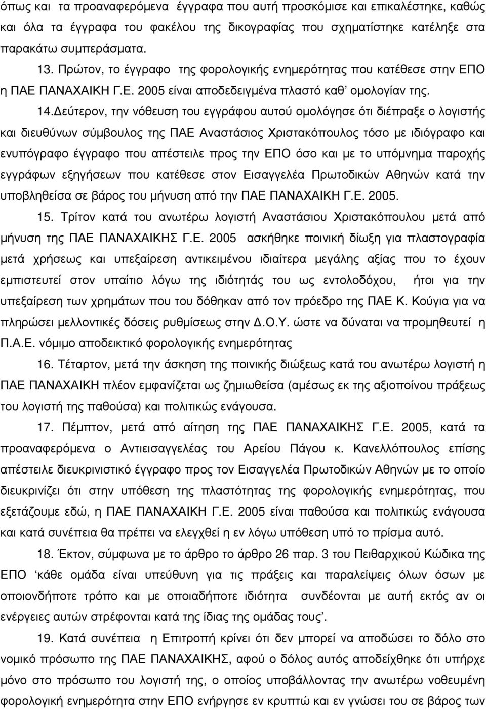 εύτερον, την νόθευση του εγγράφου αυτού οµολόγησε ότι διέπραξε ο λογιστής και διευθύνων σύµβουλος της ΠΑΕ Αναστάσιος Χριστακόπουλος τόσο µε ιδιόγραφο και ενυπόγραφο έγγραφο που απέστειλε προς την ΕΠΟ