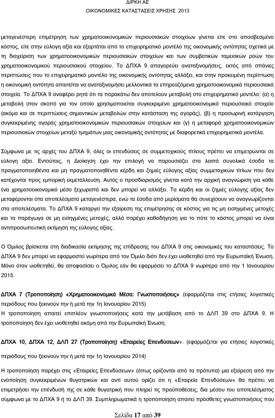 Το ΔΠΧΑ 9 απαγορεύει αναταξινομήσεις, εκτός από σπάνιες περιπτώσεις που το επιχειρηματικό μοντέλο της οικονομικής οντότητας αλλάξει, και στην προκειμένη περίπτωση η οικονομική οντότητα απαιτείται να