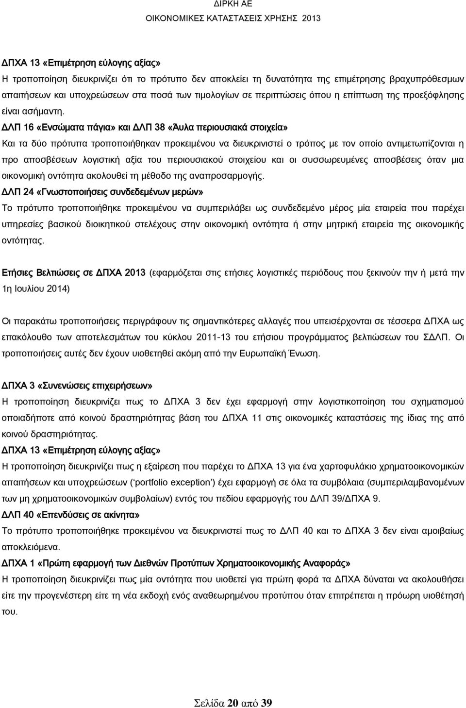 ΔΛΠ 16 «Ενσώματα πάγια» και ΔΛΠ 38 «Άυλα περιουσιακά στοιχεία» Και τα δύο πρότυπα τροποποιήθηκαν προκειμένου να διευκρινιστεί ο τρόπος με τον οποίο αντιμετωπίζονται η προ αποσβέσεων λογιστική αξία