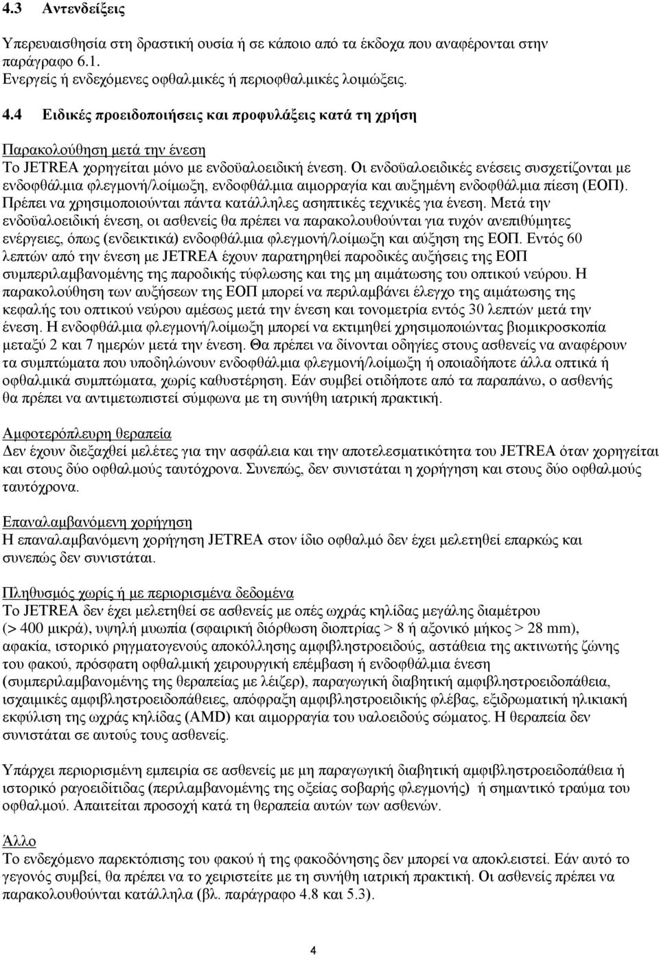 Οι ενδοϋαλοειδικές ενέσεις συσχετίζονται με ενδοφθάλμια φλεγμονή/λοίμωξη, ενδοφθάλμια αιμορραγία και αυξημένη ενδοφθάλμια πίεση (ΕΟΠ).