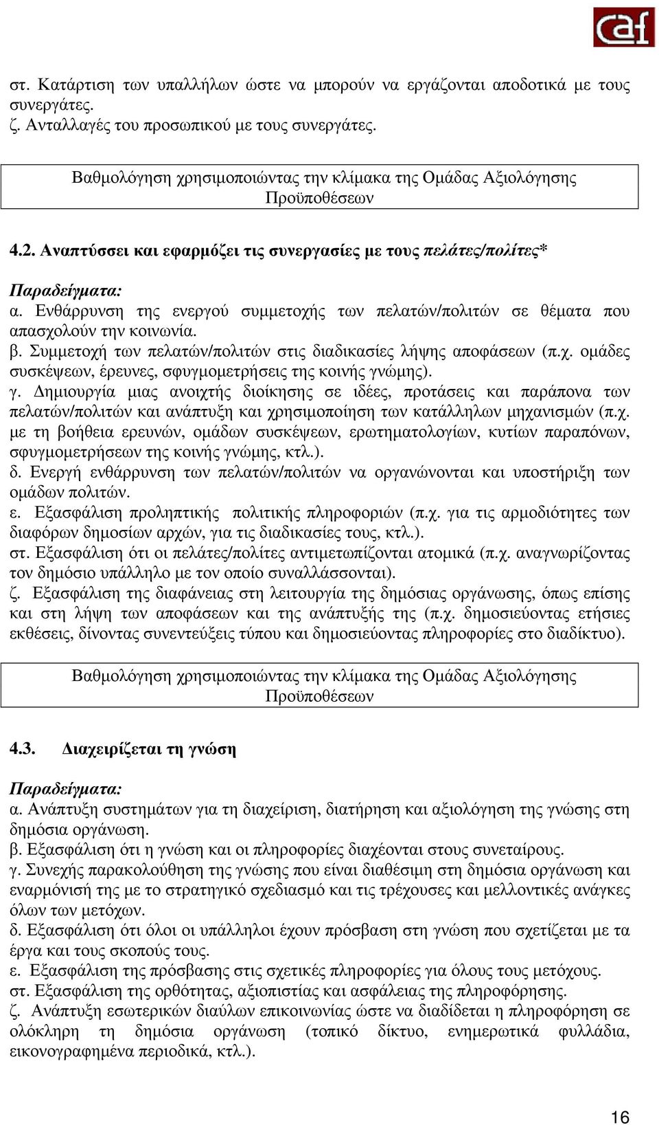 Ενθάρρυνση της ενεργού συμμετοχής των πελατών/πολιτών σε θέματα που απασχολούν την κοινωνία. β. Συμμετοχή των πελατών/πολιτών στις διαδικασίες λήψης αποφάσεων (π.χ. ομάδες συσκέψεων, έρευνες, σφυγμομετρήσεις της κοινής γνώμης).