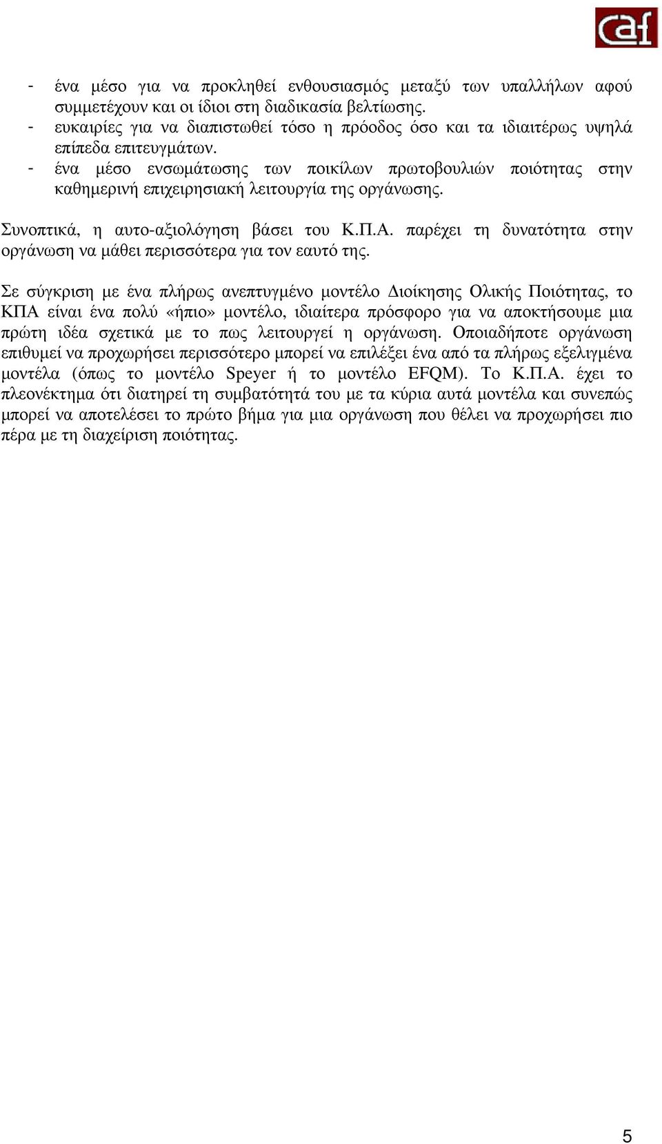 - ένα μέσο ενσωμάτωσης των ποικίλων πρωτοβουλιών ποιότητας στην καθημερινή επιχειρησιακή λειτουργία της οργάνωσης. Συνοπτικά, η αυτο-αξιολόγηση βάσει του Κ.Π.Α.