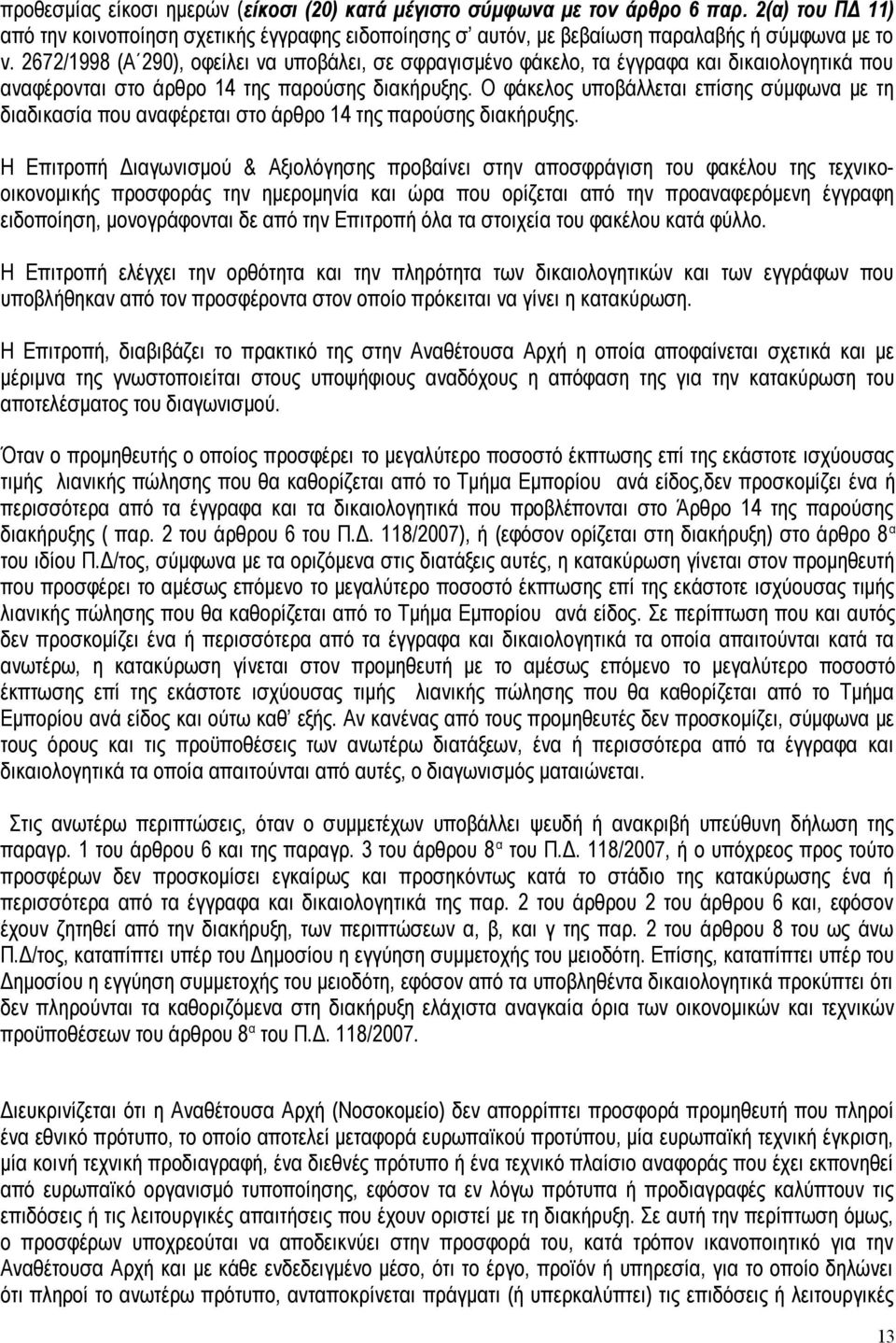 Ο φάκελος υποβάλλεται επίσης σύμφωνα με τη διαδικασία που αναφέρεται στο άρθρο 14 της παρούσης διακήρυξης.