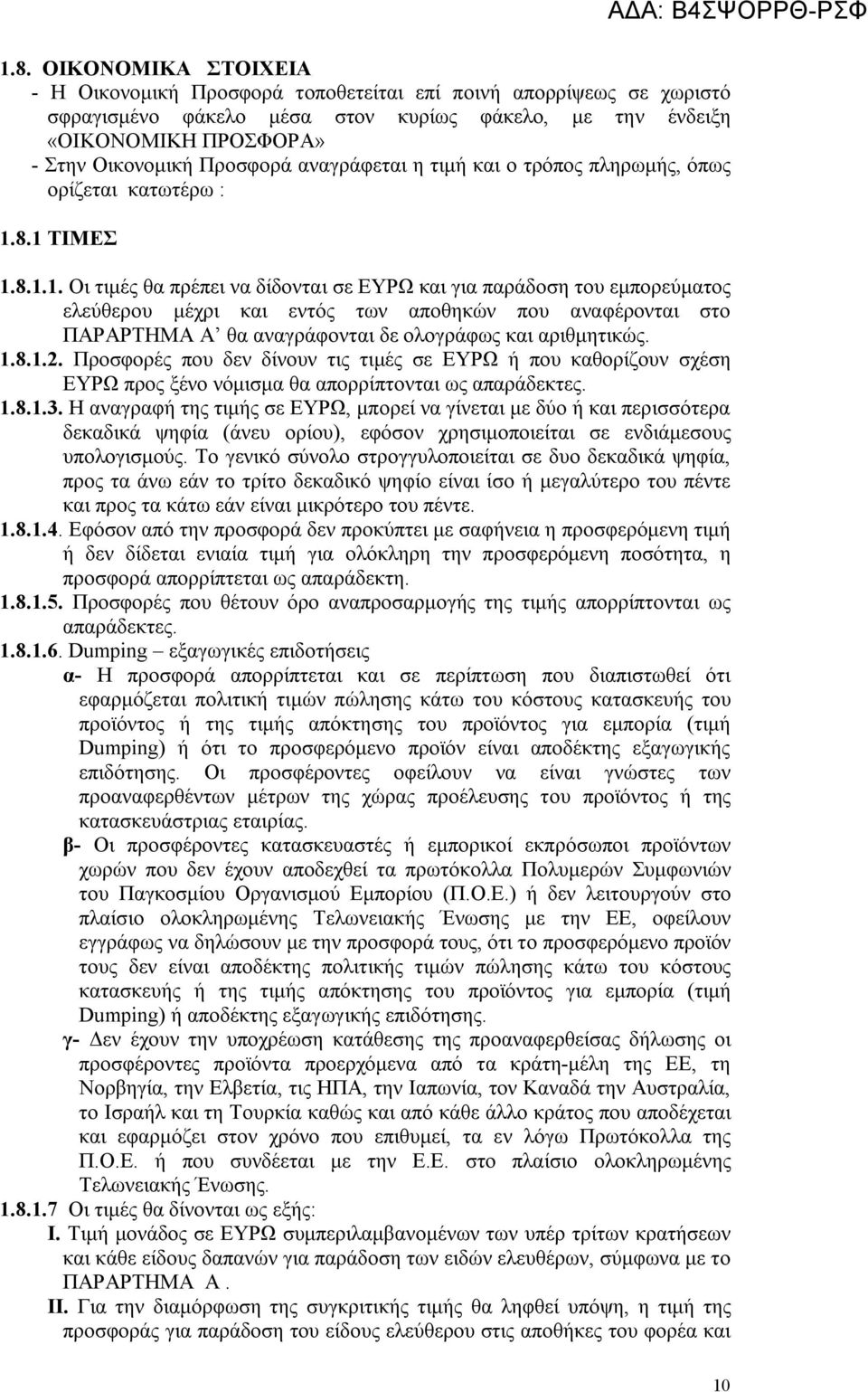 8.1 ΤΙΜΕΣ 1.8.1.1. Οι τιμές θα πρέπει να δίδονται σε ΕΥΡΩ και για παράδοση του εμπορεύματος ελεύθερου μέχρι και εντός των αποθηκών που αναφέρονται στο ΠΑΡΑΡΤΗΜΑ Α θα αναγράφονται δε ολογράφως και αριθμητικώς.