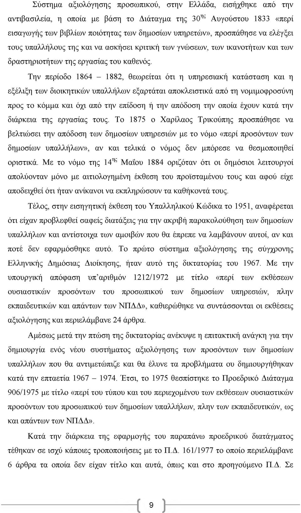 Την περίοδο 1864-1882, θεωρείται ότι η υπηρεσιακή κατάσταση και η εξέλιξη των διοικητικών υπαλλήλων εξαρτάται αποκλειστικά από τη νομιμοφροσύνη προς το κόμμα και όχι από την επίδοση ή την απόδοση την