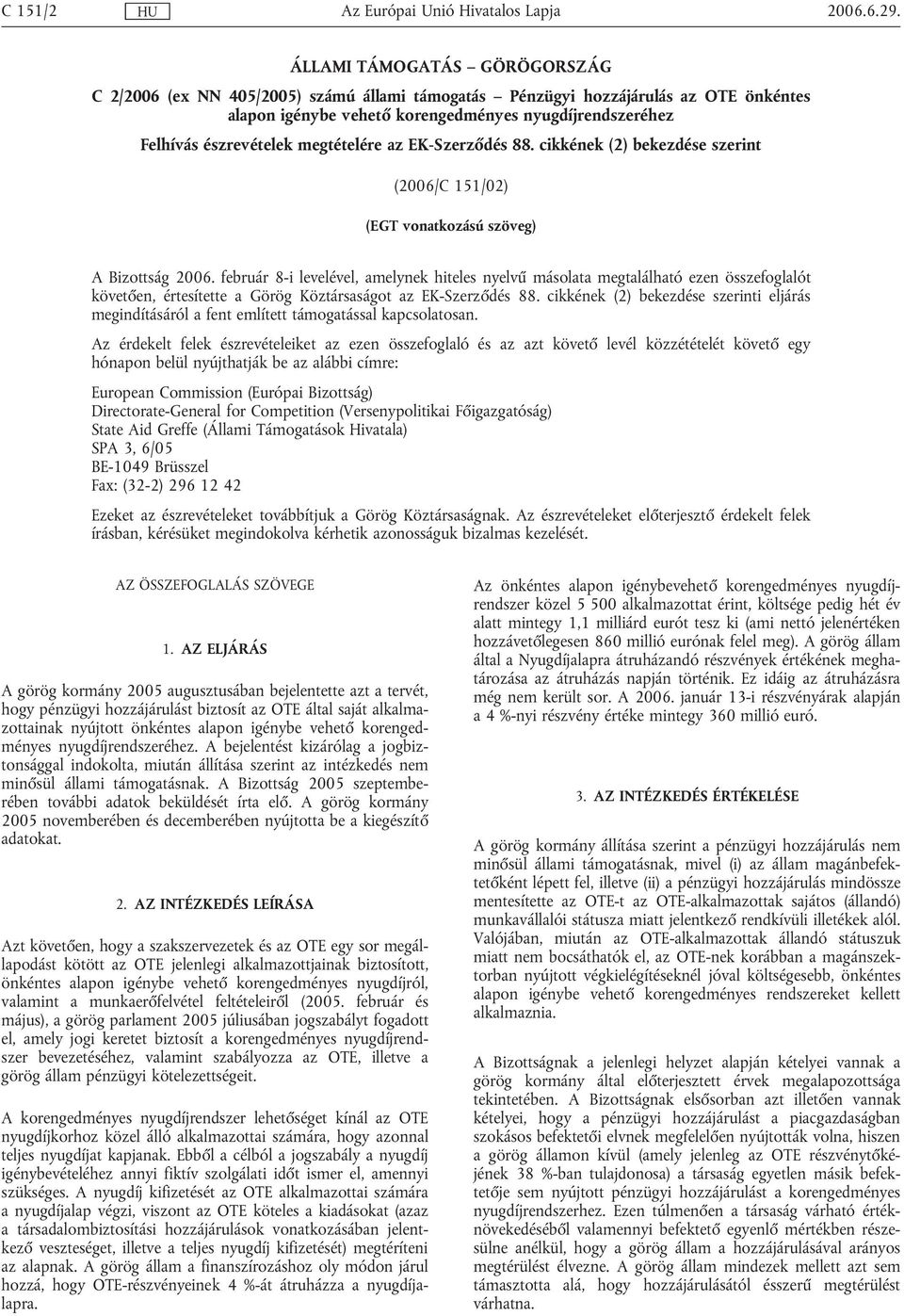 február 8-i levelével, amelynek hiteles nyelvű másolata megtalálható ezen összefoglalót követően, értesítette a Görög Köztársaságot az EK-Szerződés 88.