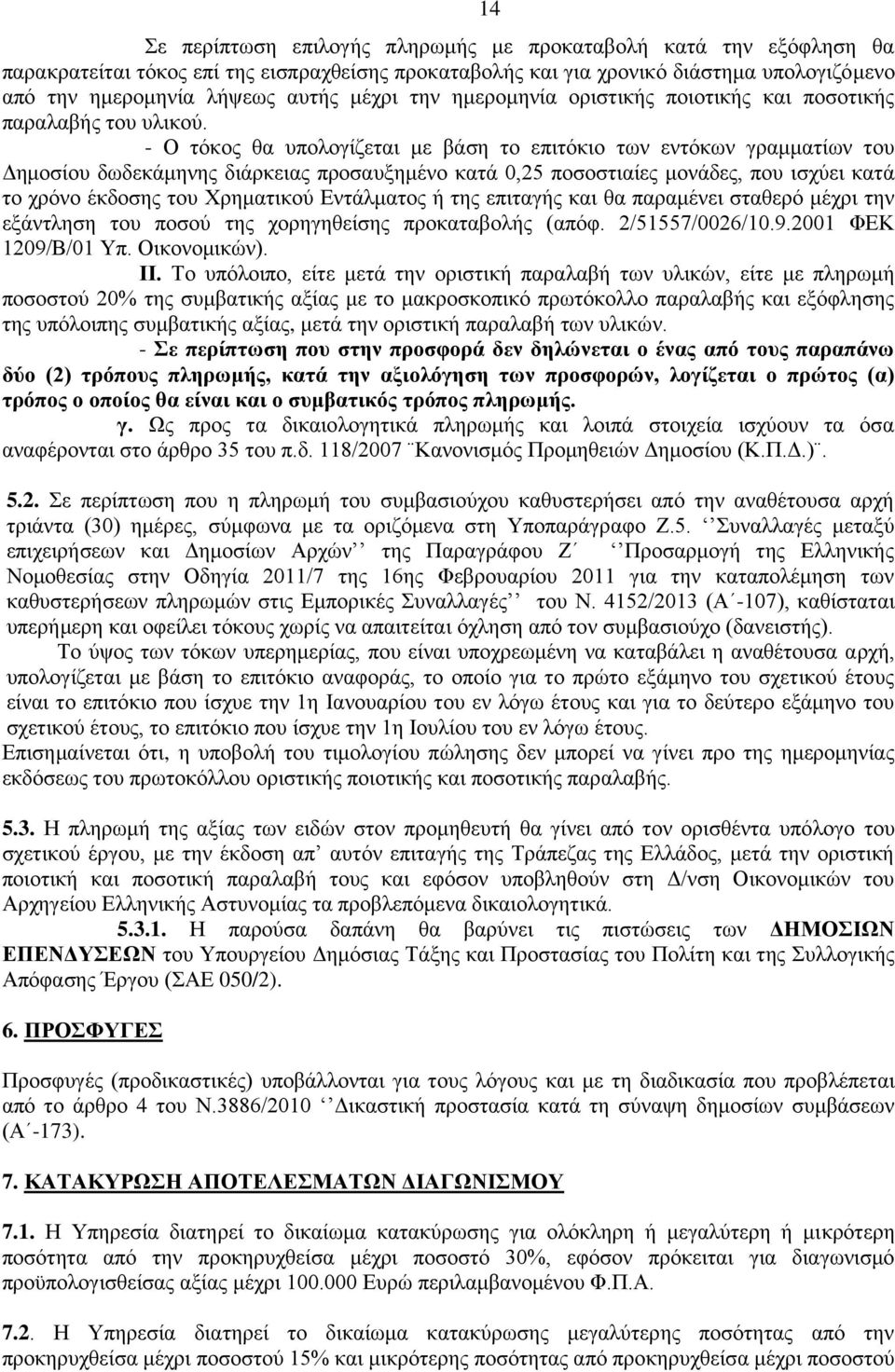 - Ο τόκος θα υπολογίζεται με βάση το επιτόκιο των εντόκων γραμματίων του Δημοσίου δωδεκάμηνης διάρκειας προσαυξημένο κατά 0,25 ποσοστιαίες μονάδες, που ισχύει κατά το χρόνο έκδοσης του Χρηματικού