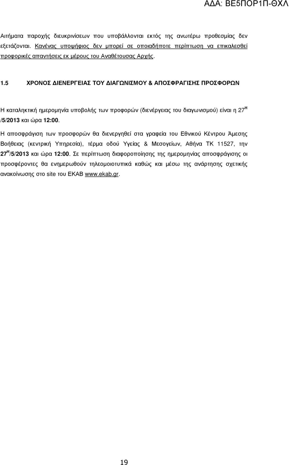 5 ΧΡΟΝΟΣ ΙΕΝΕΡΓΕΙΑΣ ΤΟΥ ΙΑΓΩΝΙΣΜΟΥ & ΑΠΟΣΦΡΑΓΙΣΗΣ ΠΡΟΣΦΟΡΩΝ Η καταληκτική ηµεροµηνία υποβολής των προφορών (διενέργειας του διαγωνισµού) είναι η 27 Η /5/2013 και ώρα 12:00.