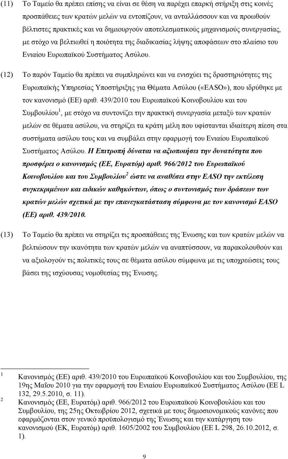 (12) Το παρόν Ταμείο θα πρέπει να συμπληρώνει και να ενισχύει τις δραστηριότητες της Ευρωπαϊκής Υπηρεσίας Υποστήριξης για Θέματα Ασύλου («EASO»), που ιδρύθηκε με τον κανονισμό (ΕΕ) αριθ.