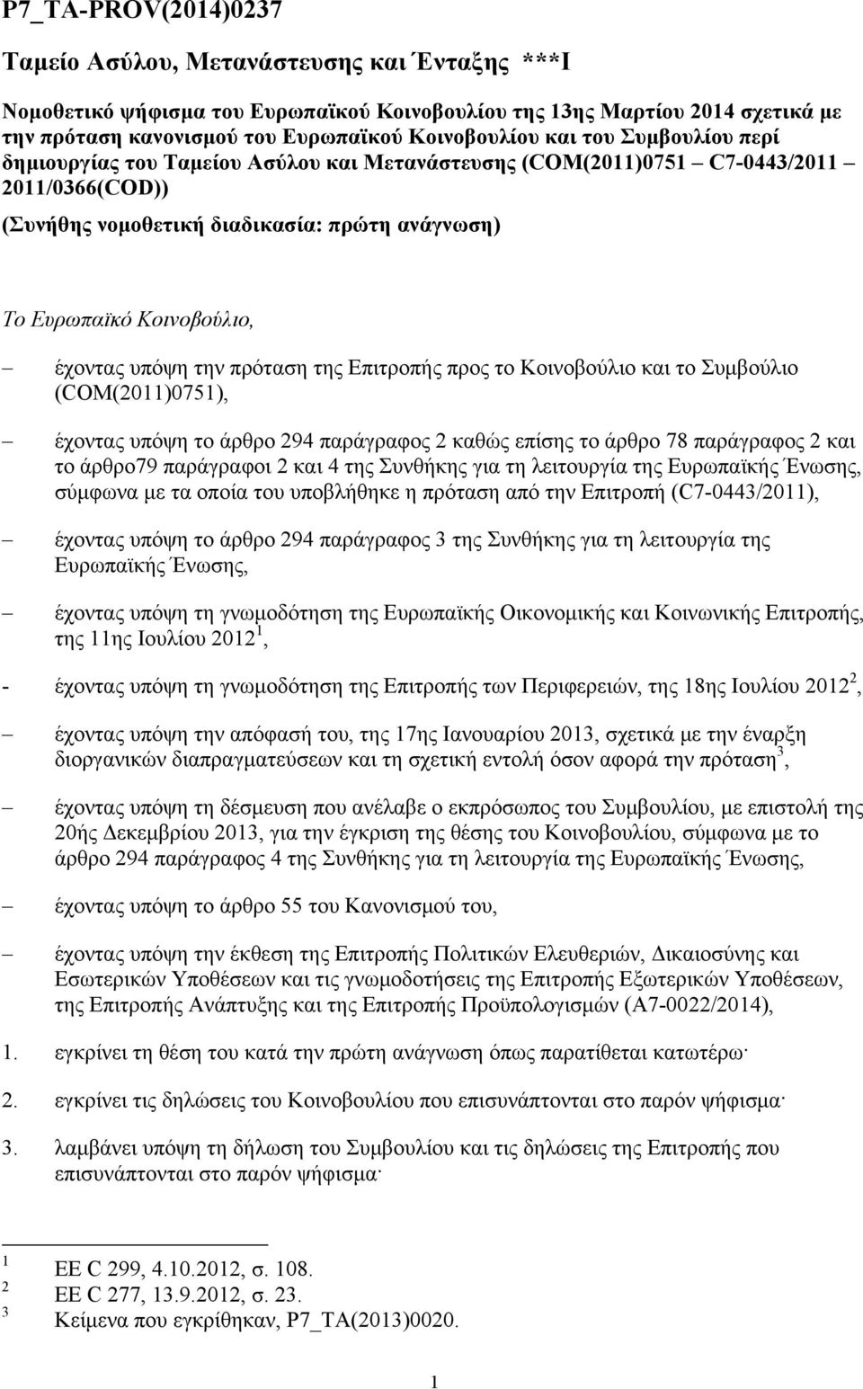 υπόψη την πρόταση της Επιτροπής προς το Κοινοβούλιο και το Συμβούλιο (COM(2011)0751), έχοντας υπόψη το άρθρο 294 παράγραφος 2 καθώς επίσης το άρθρο 78 παράγραφος 2 και το άρθρο79 παράγραφοι 2 και 4