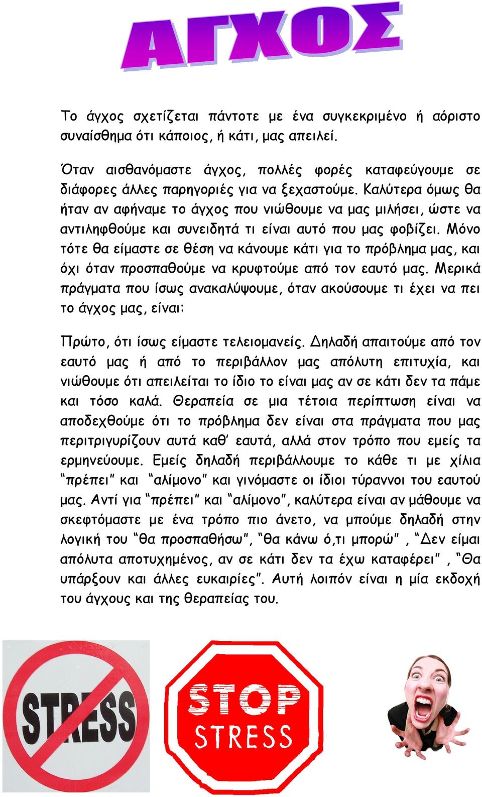 Καλύτερα όµως θα ήταν αν αφήναµε το άγχος που νιώθουµε να µας µιλήσει, ώστε να αντιληφθούµε και συνειδητά τι είναι αυτό που µας φοβίζει.