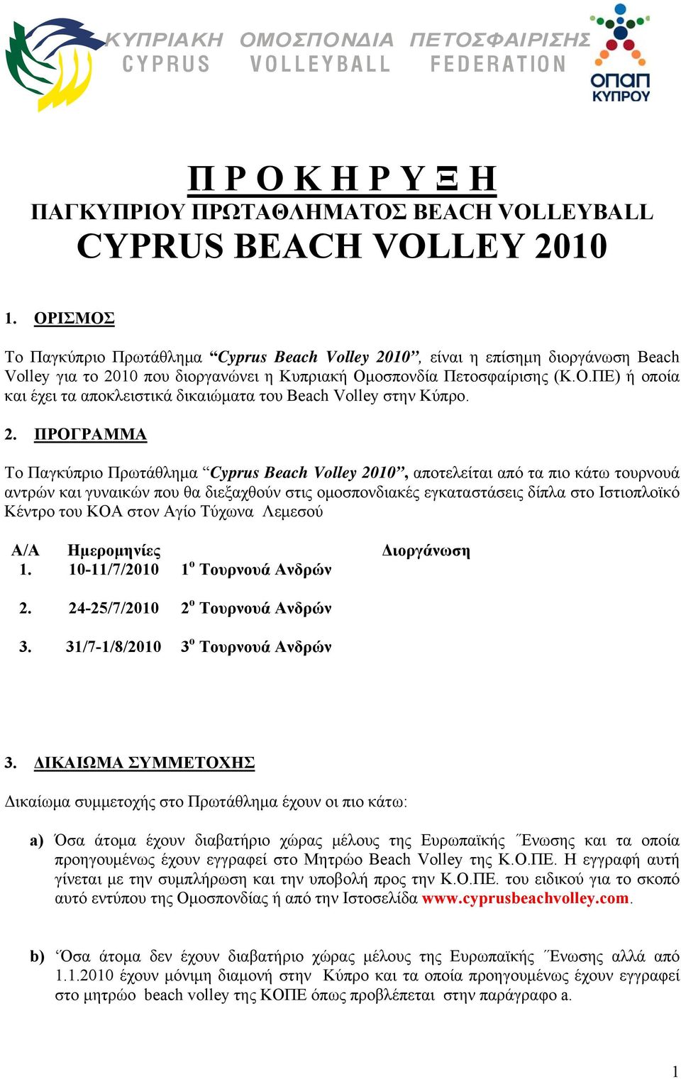 2. ΠΡΟΓΡΑΜΜΑ Το Παγκύπριο Πρωτάθλημα Cyprus Beach Volley 2010, αποτελείται από τα πιο κάτω τουρνουά αντρών και γυναικών που θα διεξαχθούν στις ομοσπονδιακές εγκαταστάσεις δίπλα στο Ιστιοπλοϊκό Κέντρο
