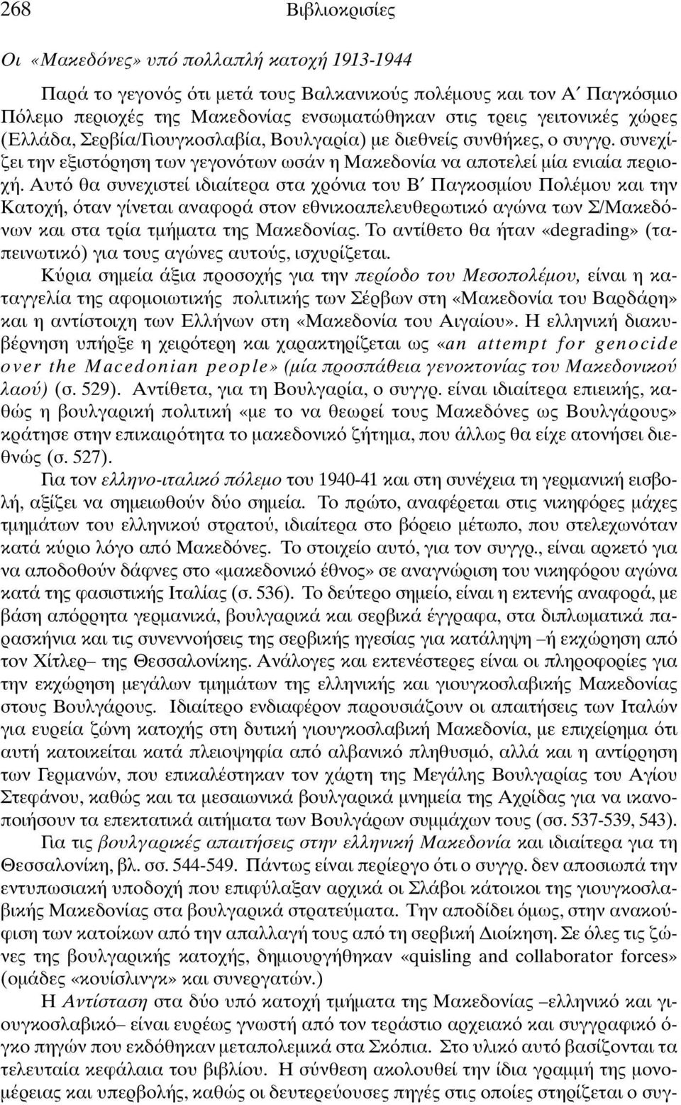 Αυτ θα συνεχιστεί ιδιαίτερα στα χρ νια του Β Παγκοσµίου Πολέµου και την Κατοχή, ταν γίνεται αναφορά στον εθνικοαπελευθερωτικ αγώνα των Σ/Μακεδ νων και στα τρία τµήµατα της Μακεδονίας.