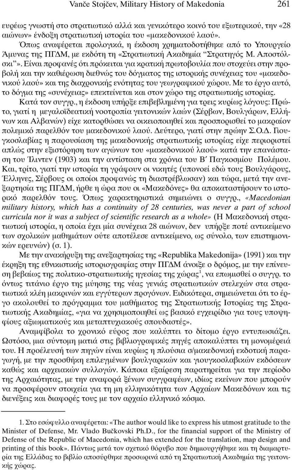 Είναι προφανές τι πρ κειται για κρατική πρωτοβουλία που στοχε ει στην προβολή και την καθιέρωση διεθνώς του δ γµατος της ιστορικής συνέχειας του «µακεδονικο λαο» και της διαχρονικής εν τητας του