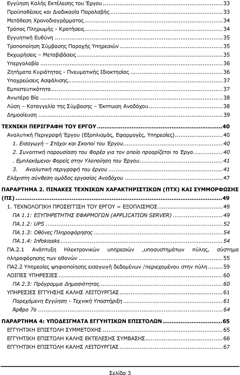 ..37 Ανωτέρα Βία...38 Λύση Καταγγελία της Σύμβασης Έκπτωση Αναδόχου...38 Δημοσίευση...39 ΤΕΧΝΙΚΗ ΠΕΡΙΓΡΑΦΗ ΤΟΥ ΕΡΓΟΥ...40 Αναλυτική Περιγραφή Έργου (Εξοπλισμός, Εφαρμογές, Υπηρεσίες)...40 1.