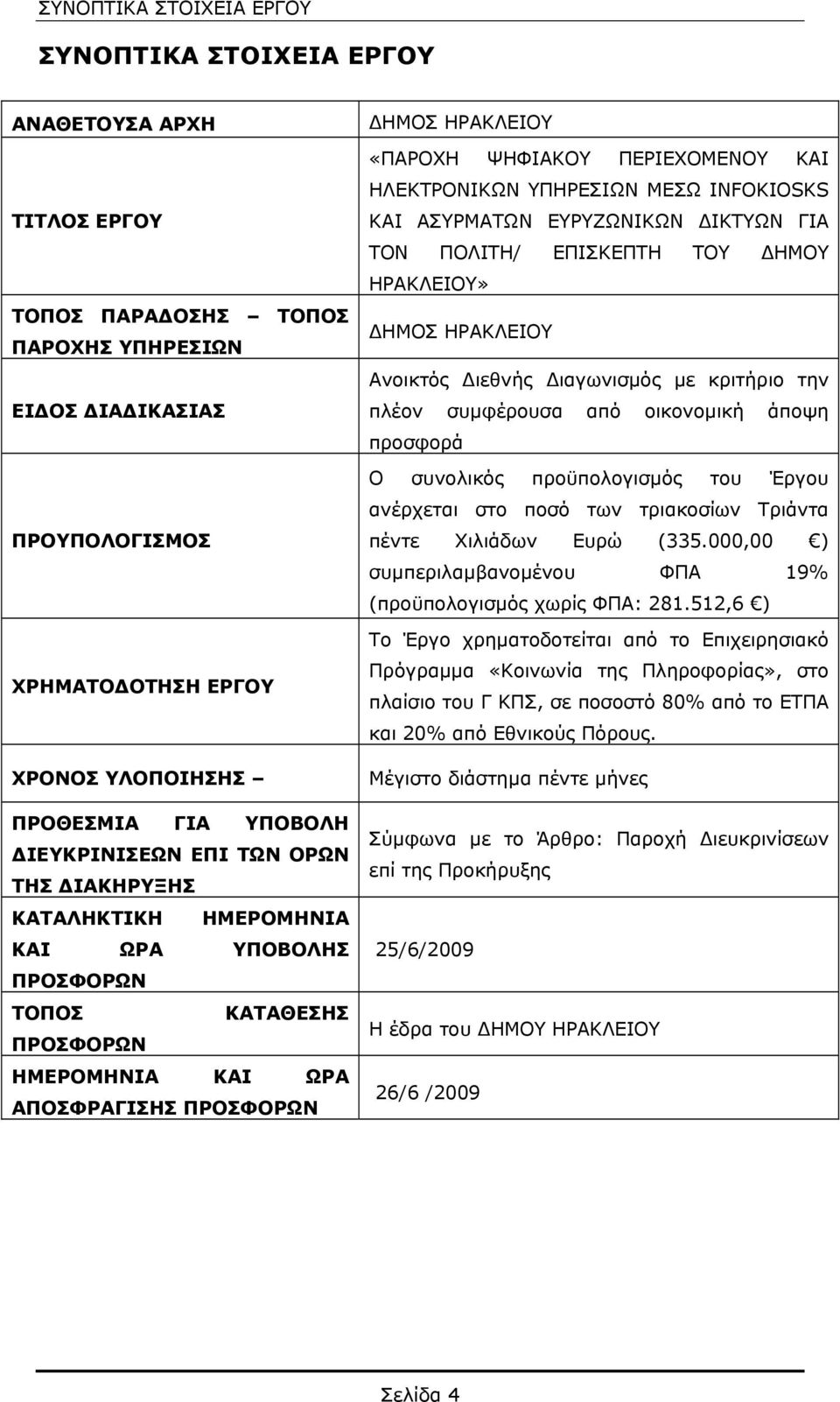 ΨΗΦΙΑΚΟΥ ΠΕΡΙΕΧΟΜΕΝΟΥ KAI ΗΛΕΚΤΡΟΝΙΚΩΝ ΥΠΗΡΕΣΙΩΝ ΜΕΣΩ INFOKIOSKS ΚΑΙ ΑΣΥΡΜΑΤΩΝ ΕΥΡΥΖΩΝΙΚΩΝ ΔΙΚΤΥΩΝ ΓΙΑ ΤΟΝ ΠΟΛΙΤΗ/ ΕΠΙΣΚΕΠΤΗ ΤΟΥ ΔΗΜΟΥ ΗΡΑΚΛΕΙΟΥ» ΔΗΜΟΣ ΗΡΑΚΛΕΙΟΥ Ανοικτός Διεθνής Διαγωνισμός με