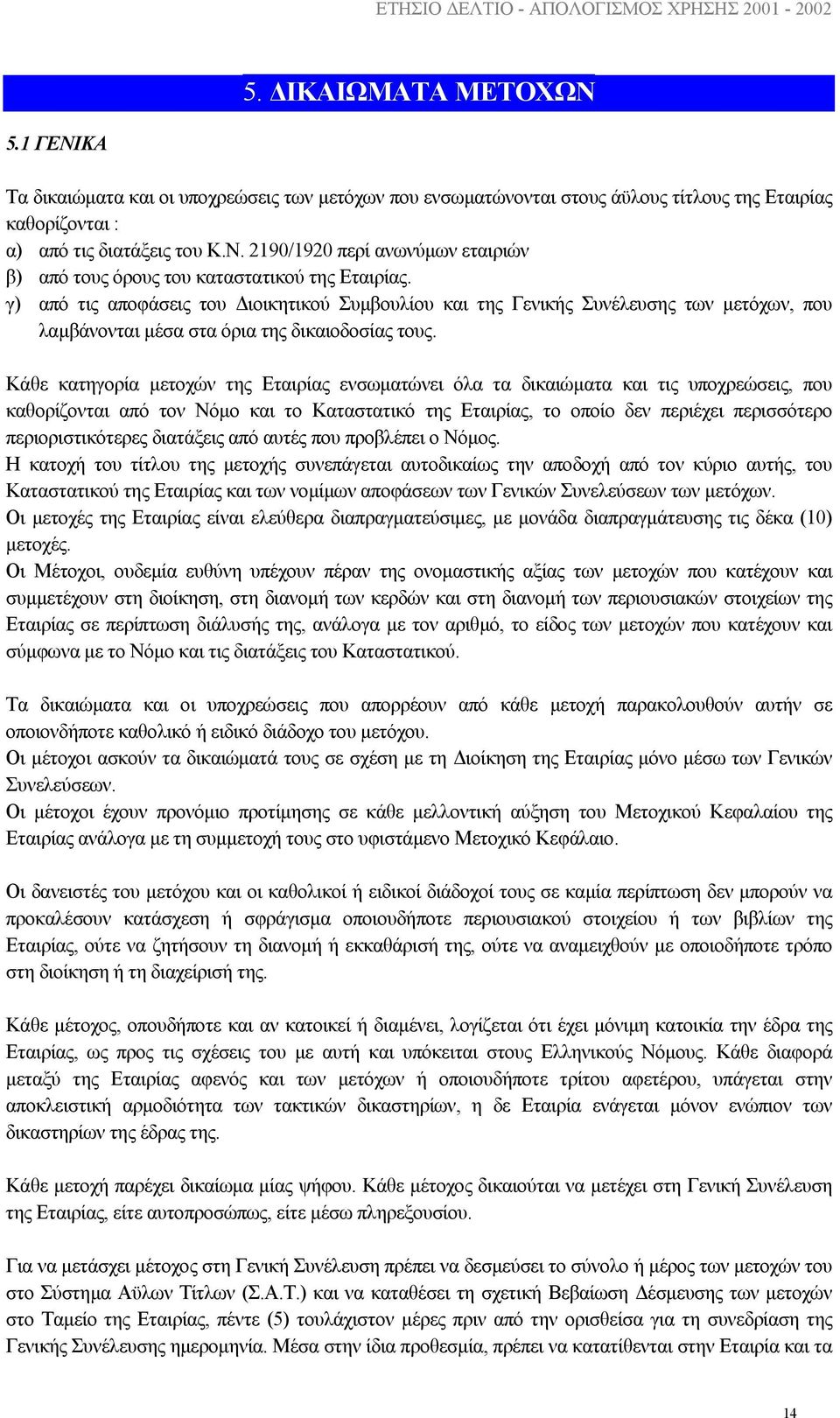 Κάθε κατηγορία µετοχών της Εταιρίας ενσωµατώνει όλα τα δικαιώµατα και τις υποχρεώσεις, που καθορίζονται από τον Νόµο και το Καταστατικό της Εταιρίας, το οποίο δεν περιέχει περισσότερο