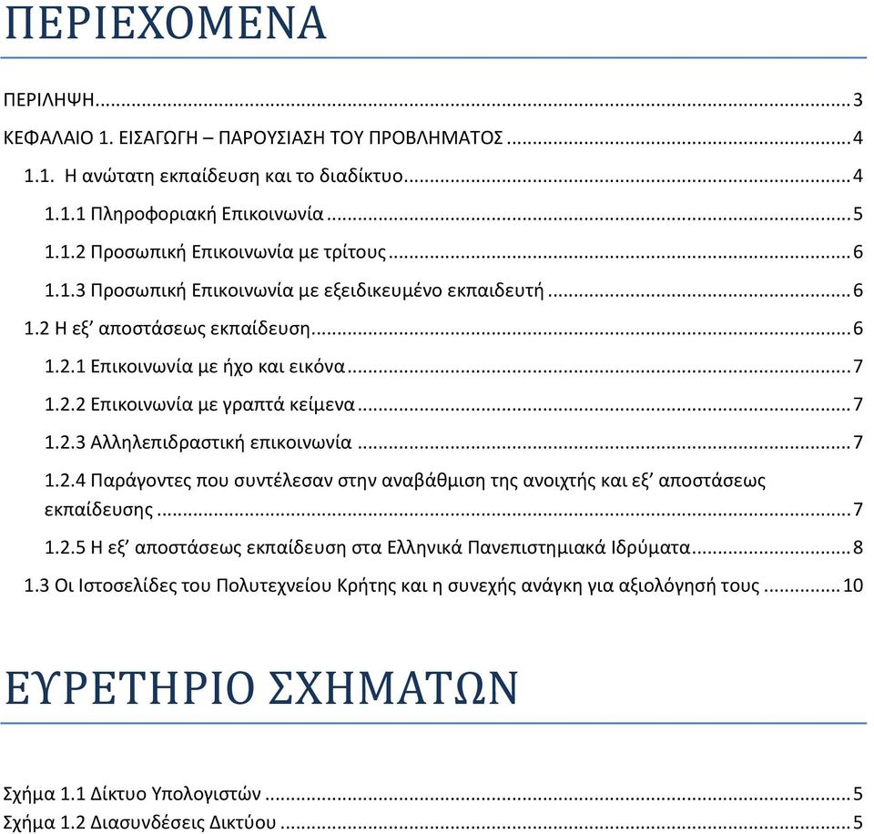 .. 7 1.2.4 Παράγοντες που συντέλεσαν στην αναβάθμιση της ανοιχτής και εξ αποστάσεως εκπαίδευσης... 7 1.2.5 Η εξ αποστάσεως εκπαίδευση στα Ελληνικά Πανεπιστημιακά Ιδρύματα... 8 1.