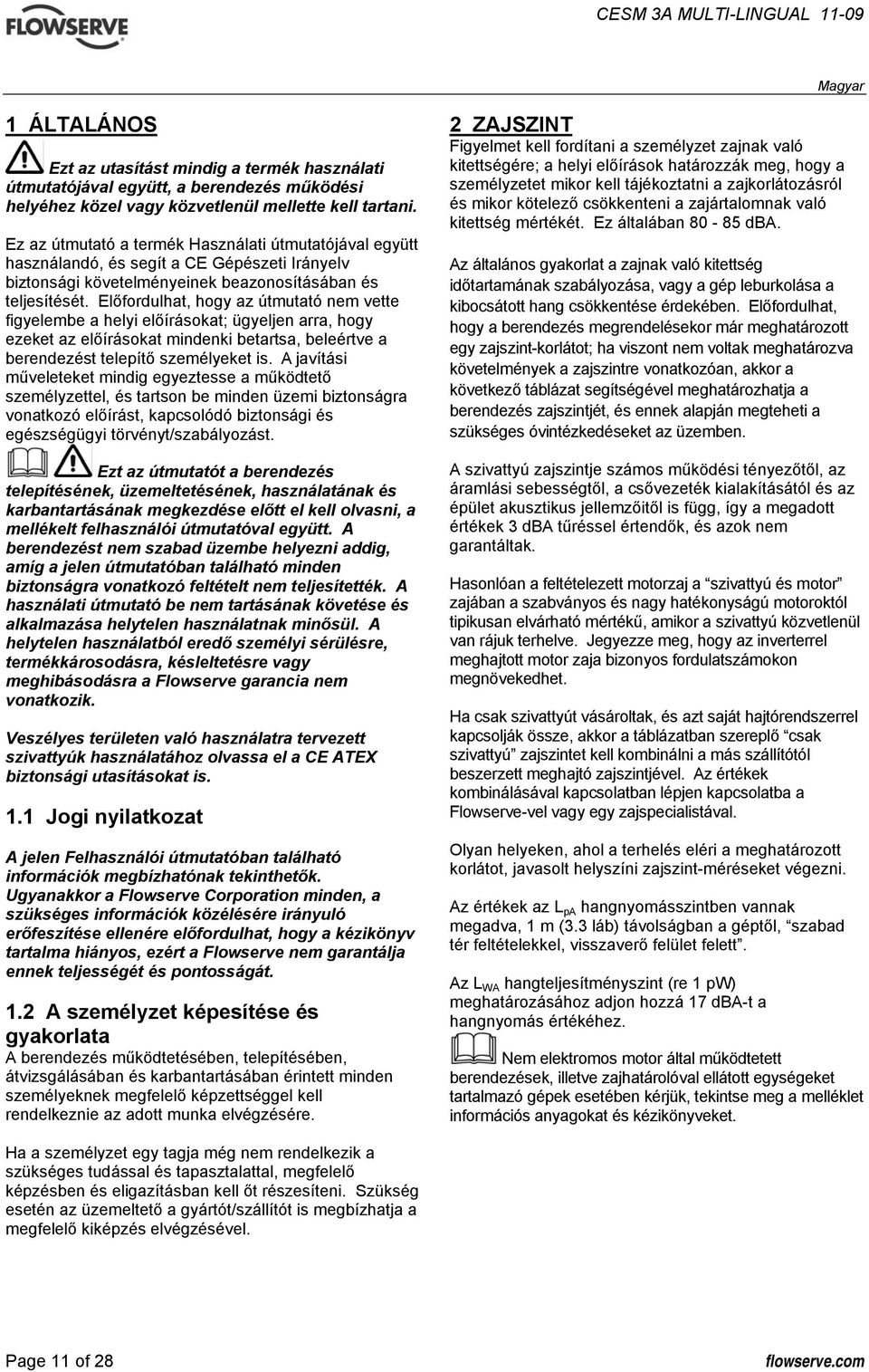 Előfordulhat, hogy az útmutató nem vette figyelembe a helyi előírásokat; ügyeljen arra, hogy ezeket az előírásokat mindenki betartsa, beleértve a berendezést telepítő személyeket is.