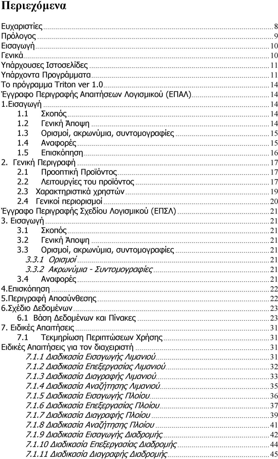 ..17 2.3 Χαρακτηριστικά χρηστών...19 2.4 Γενικοί περιορισµοί...20 Έγγραφο Περιγραφής Σχεδίου Λογισµικού (ΕΠΣΛ)...21 3. Εισαγωγή...21 3.1 Σκοπός...21 3.2 Γενική Άποψη...21 3.3 Ορισµοί, ακρωνύµια, συντοµογραφίες.