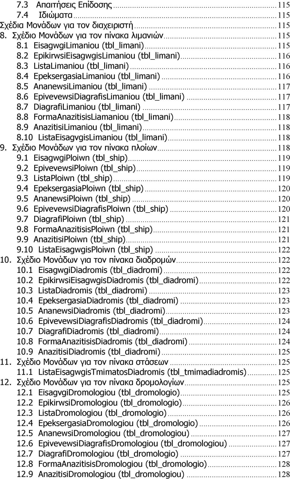 ..117 8.8 FormaAnazitisisLiamaniou (tbl_limani)...118 8.9 AnazitisiLimaniou (tbl_limani)...118 8.10 ListaEisagvgisLimaniou (tbl_limani)...118 9. Σχέδιο Μονάδων για τον πίνακα πλοίων...118 9.1 EisagwgiPloiwn (tbl_ship).