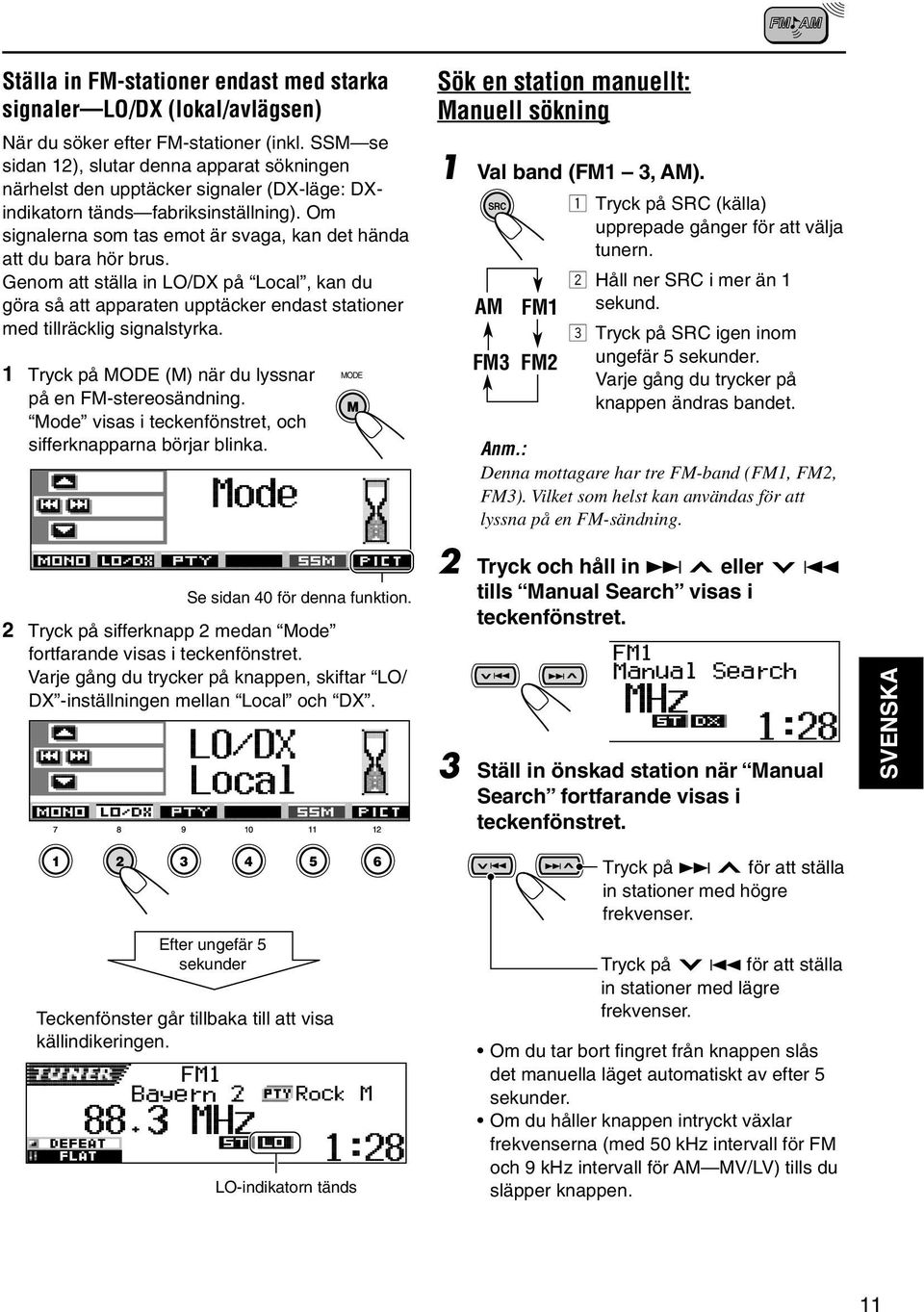 Om signalerna som tas emot är svaga, kan det hända att du bara hör brus. Genom att ställa in LO/DX på Local, kan du göra så att apparaten upptäcker endast stationer med tillräcklig signalstyrka.