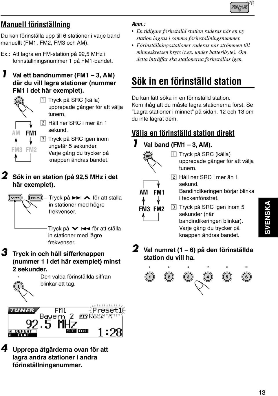 Om detta inträffar ska stationerna förinställas igen. Val ett bandnummer (FM 3, AM) där du vill lagra stationer (nummer FM i det här exemplet).