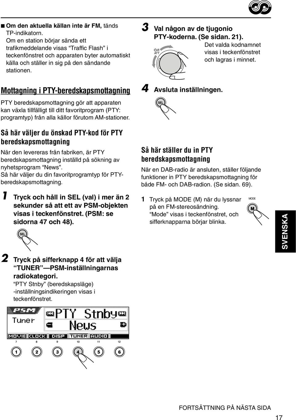 3 Val någon av de tjugonio PTY-koderna. (Se sidan. ). Det valda kodnamnet ATT visas i teckenfönstret och lagras i minnet.