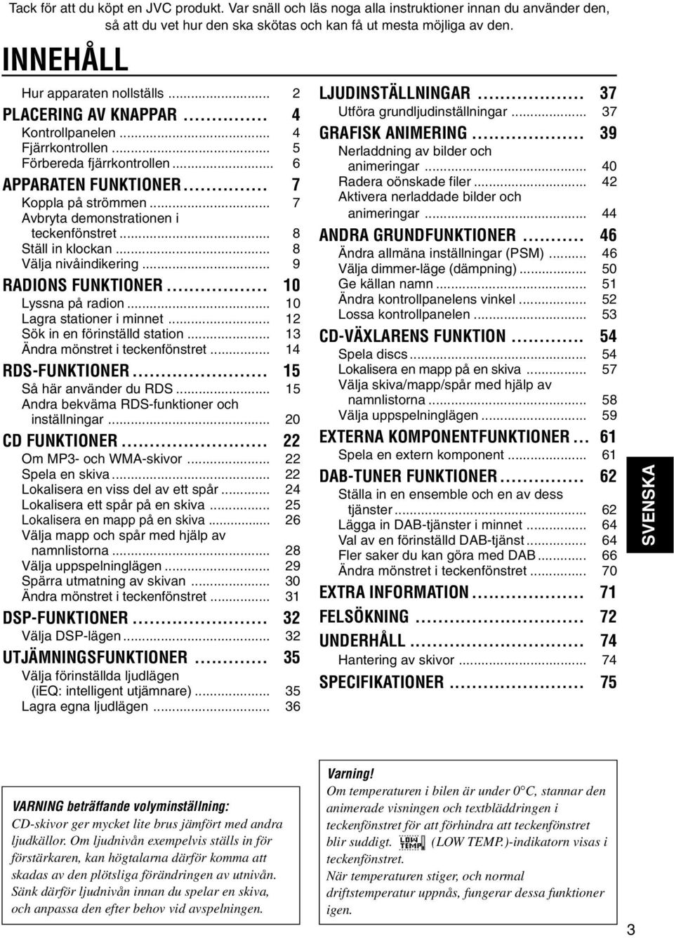 .. 7 Avbryta demonstrationen i teckenfönstret... 8 Ställ in klockan... 8 Välja nivåindikering... 9 RADIONS FUNKTIONER... 0 Lyssna på radion... 0 Lagra stationer i minnet.