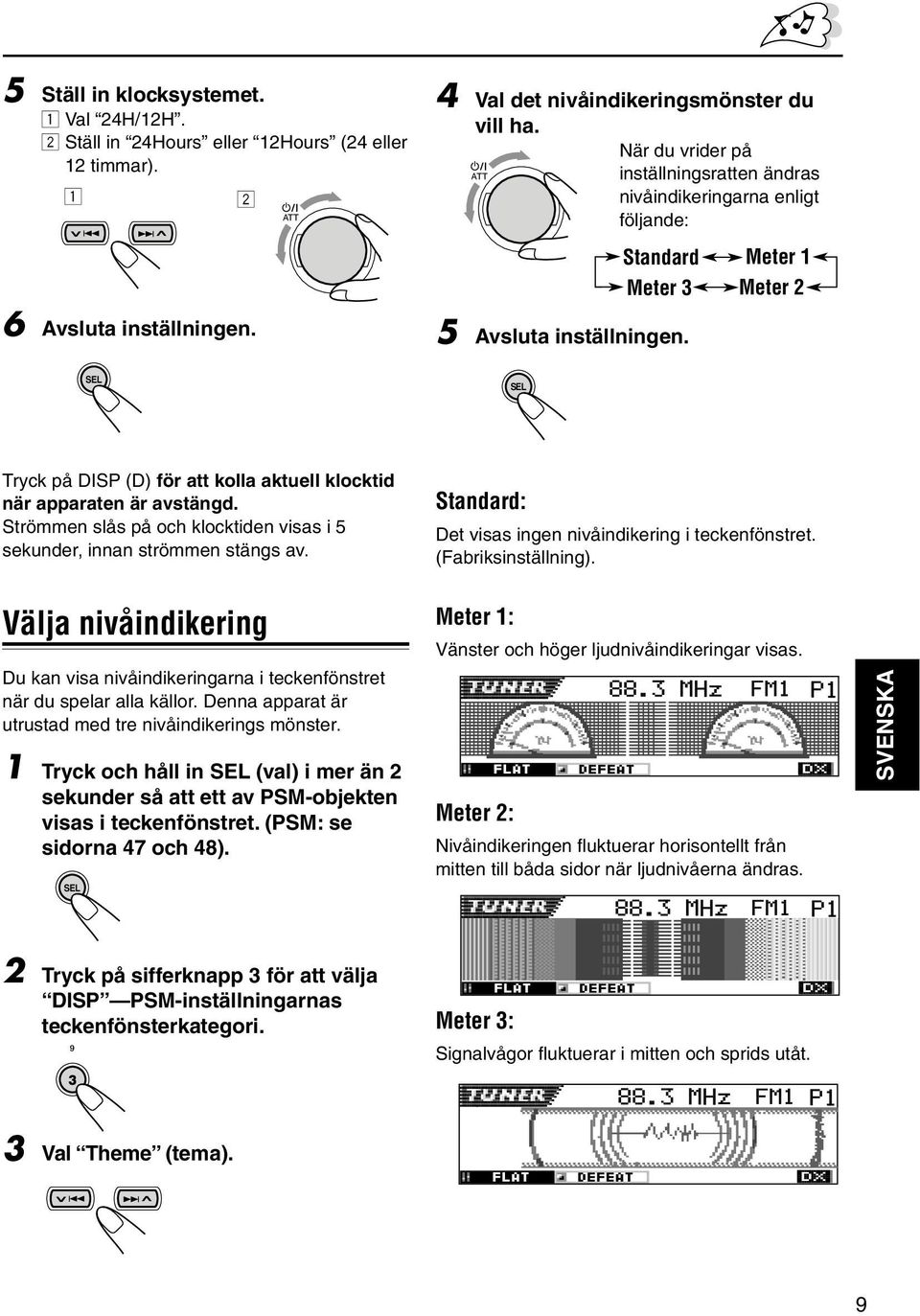 Meter Meter Tryck på DISP (D) för att kolla aktuell klocktid när apparaten är avstängd. Strömmen slås på och klocktiden visas i 5 sekunder, innan strömmen stängs av.