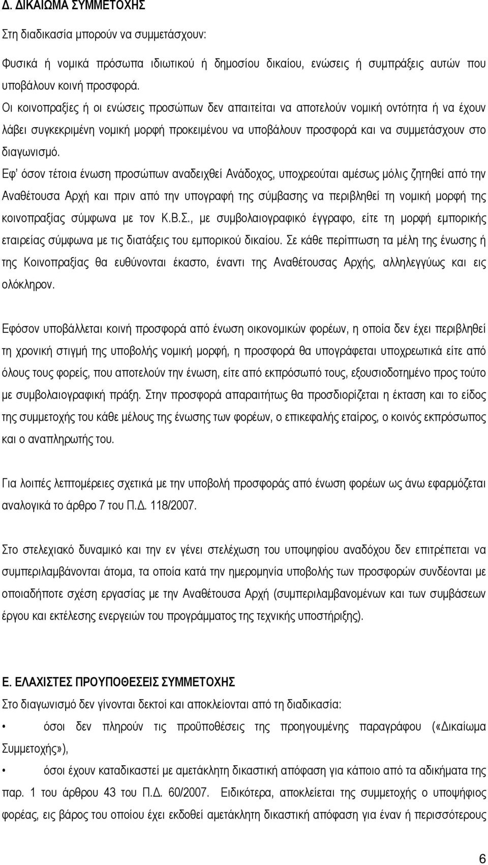 Εφ όσον τέτοια ένωση προσώπων αναδειχθεί Ανάδοχος, υποχρεούται αμέσως μόλις ζητηθεί από την Αναθέτουσα Αρχή και πριν από την υπογραφή της σύμβασης να περιβληθεί τη νομική μορφή της κοινοπραξίας