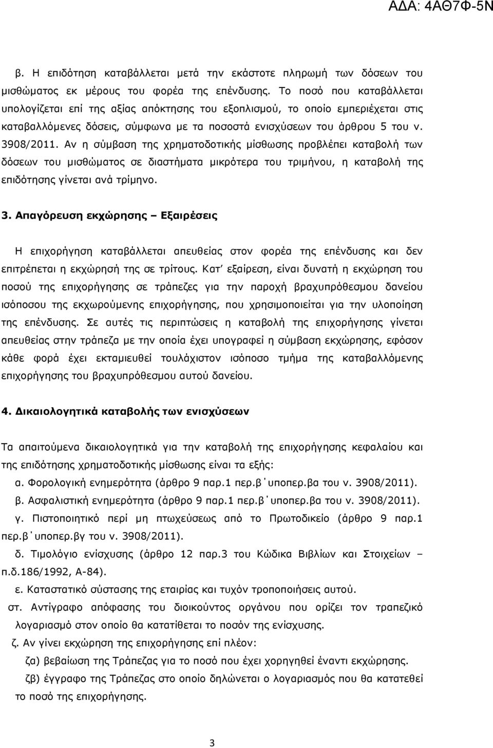 Αν η σύµβαση της χρηµατοδοτικής µίσθωσης προβλέπει καταβολή των δόσεων του µισθώµατος σε διαστήµατα µικρότερα του τριµήνου, η καταβολή της επιδότησης γίνεται ανά τρίµηνο. 3.