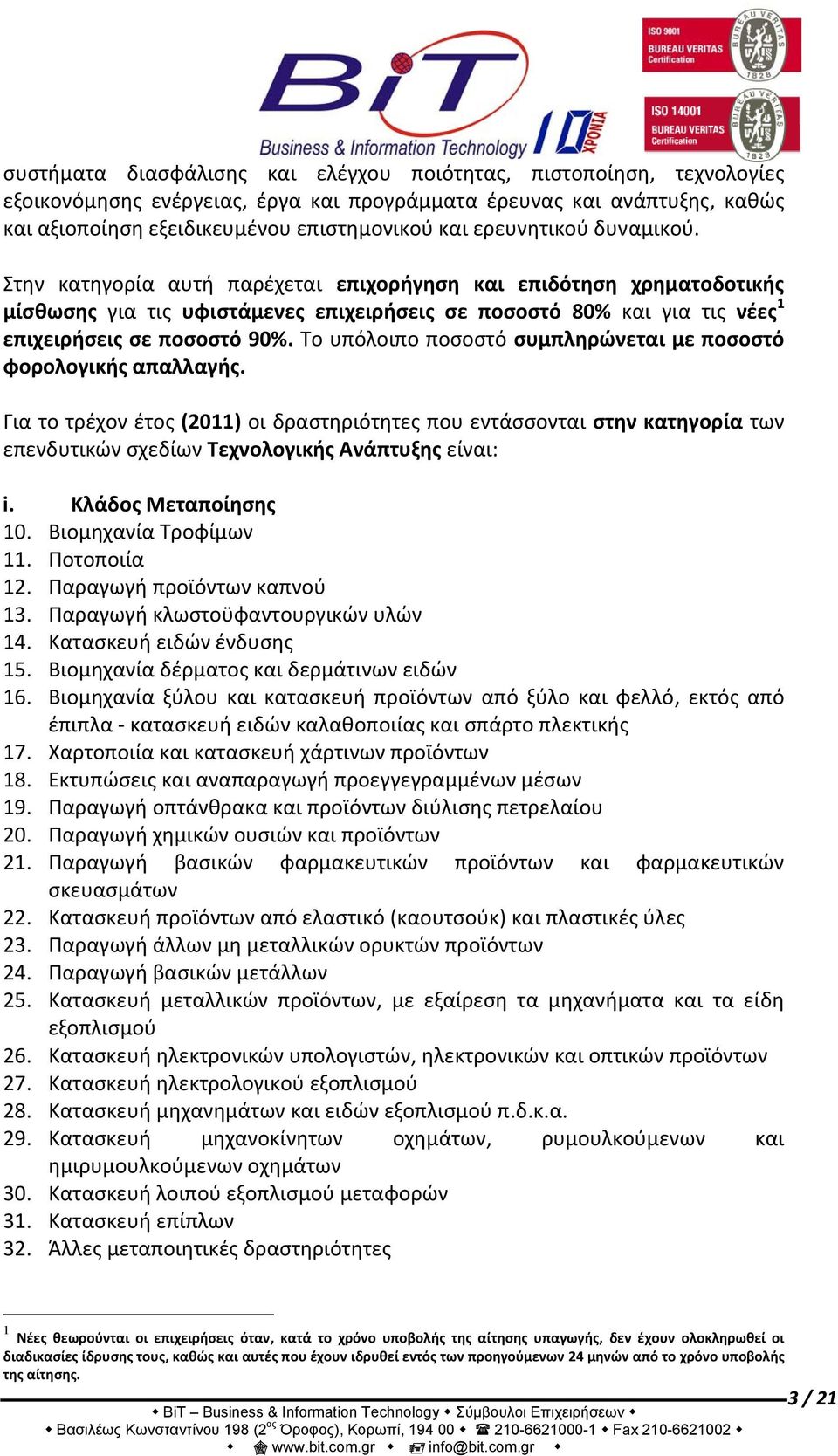 Το υπόλοιπο ποσοστό συμπληρώνεται με ποσοστό φορολογικής απαλλαγής. Για το τρέχον έτος (2011) οι δραστηριότητες που εντάσσονται στην κατηγορία των επενδυτικών σχεδίων Τεχνολογικής Ανάπτυξης είναι: i.