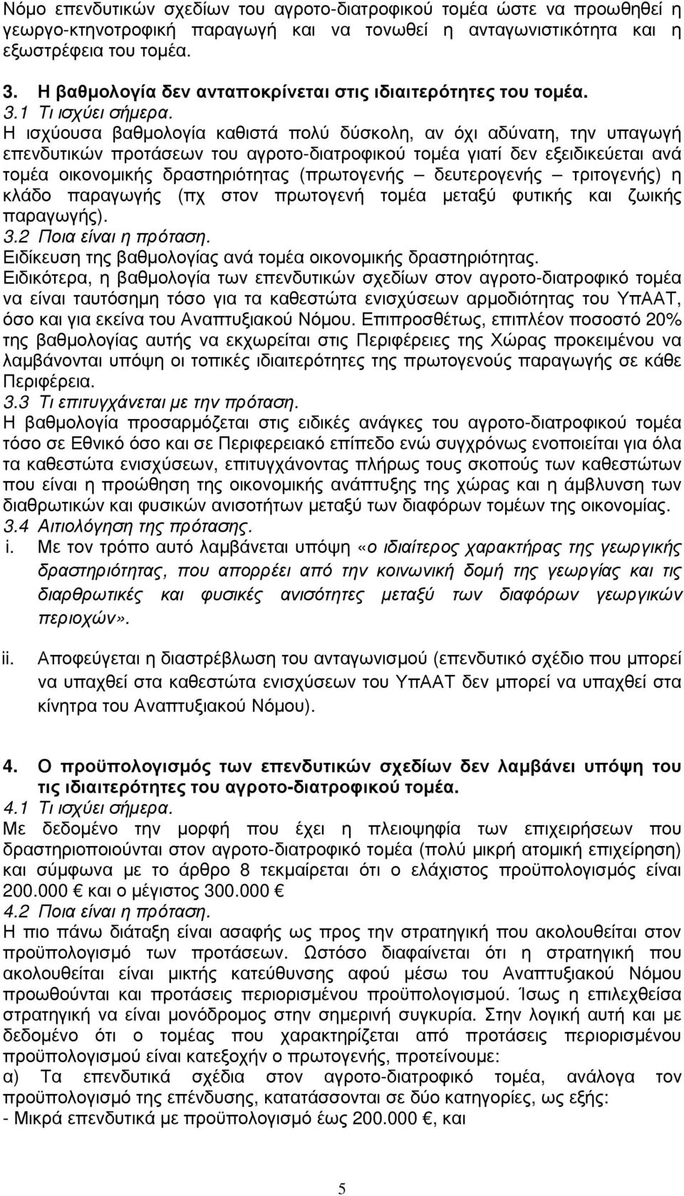 Η ισχύουσα βαθµολογία καθιστά πολύ δύσκολη, αν όχι αδύνατη, την υπαγωγή επενδυτικών προτάσεων του αγροτο-διατροφικού τοµέα γιατί δεν εξειδικεύεται ανά τοµέα οικονοµικής δραστηριότητας (πρωτογενής