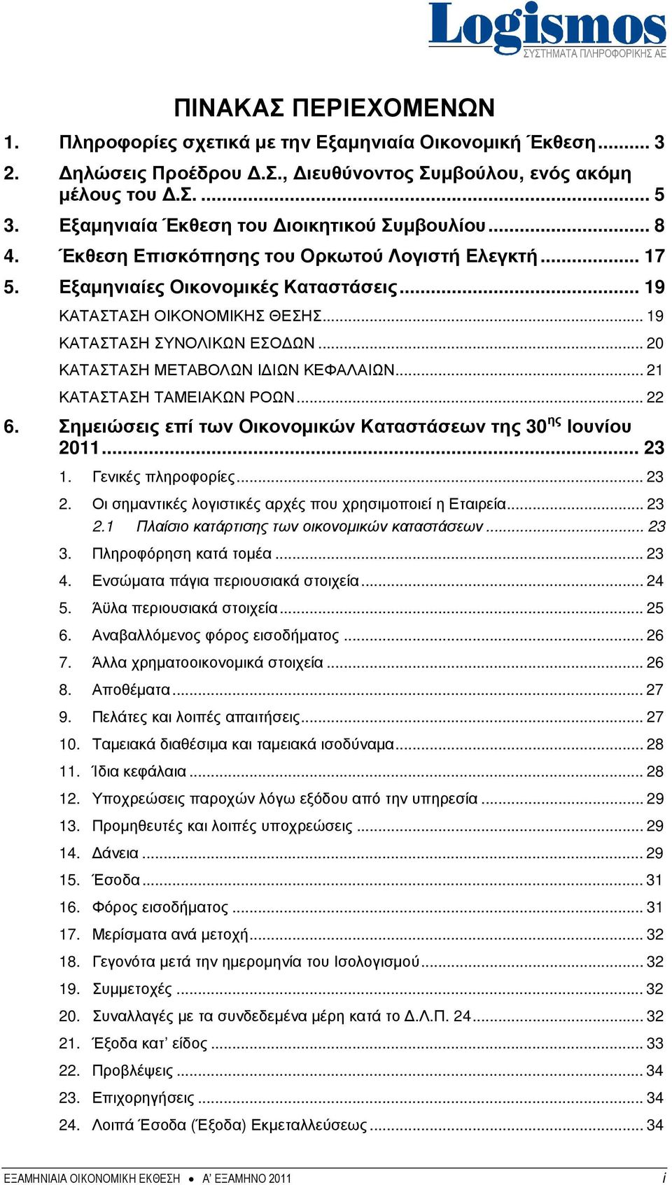 .. 19 ΚΑΤΑΣΤΑΣΗ ΣΥΝΟΛΙΚΩΝ ΕΣΟ ΩΝ... 20 ΚΑΤΑΣΤΑΣΗ ΜΕΤΑΒΟΛΩΝ Ι ΙΩΝ ΚΕΦΑΛΑΙΩΝ... 21 ΚΑΤΑΣΤΑΣΗ ΤΑΜΕΙΑΚΩΝ ΡΟΩΝ... 22 6. Σηµειώσεις επί των Οικονοµικών Καταστάσεων της 30 ης Ιουνίου 2011... 23 1.