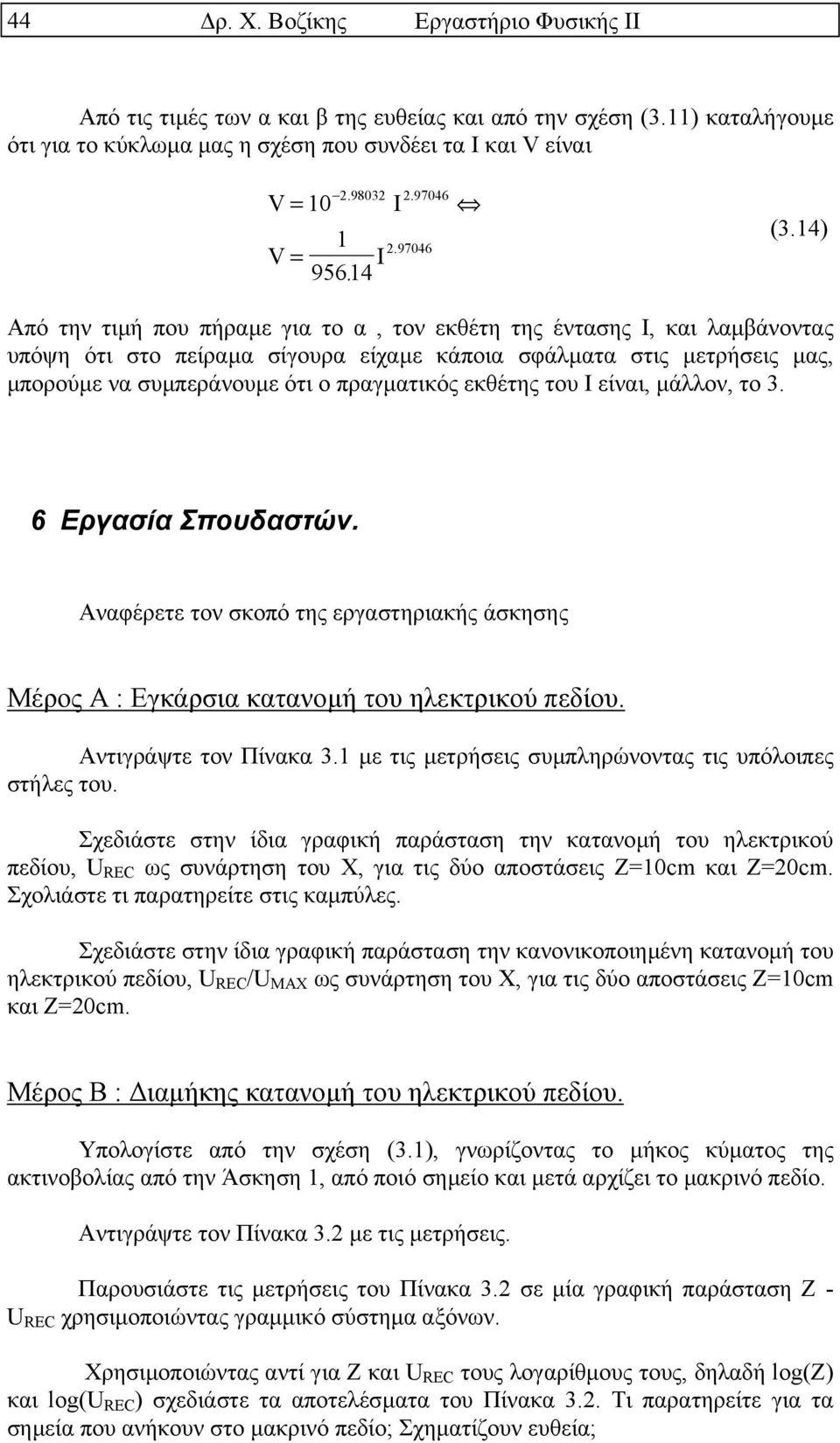 14) Από την τιµή που πήραµε για το α, τον εκθέτη της έντασης Ι, και λαµβάνοντας υπόψη ότι στο πείραµα σίγουρα είχαµε κάποια σφάλµατα στις µετρήσεις µας, µπορούµε να συµπεράνουµε ότι ο πραγµατικός