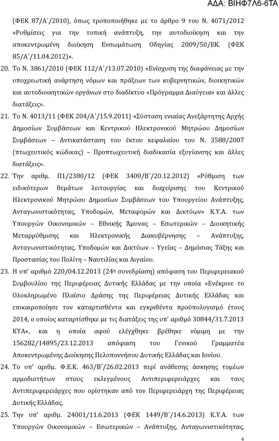 2010) «Ενύςχυςη τησ διαφϊνειασ με την υποχρεωτικό ανϊρτηςη νϐμων και πρϊξεων των κυβερνητικών, διοικητικών και αυτοδιοικητικών οργϊνων ςτο διαδύκτυο «Πρϐγραμμα Διαϑγεια» και ϊλλεσ διατϊξεισ». 21.