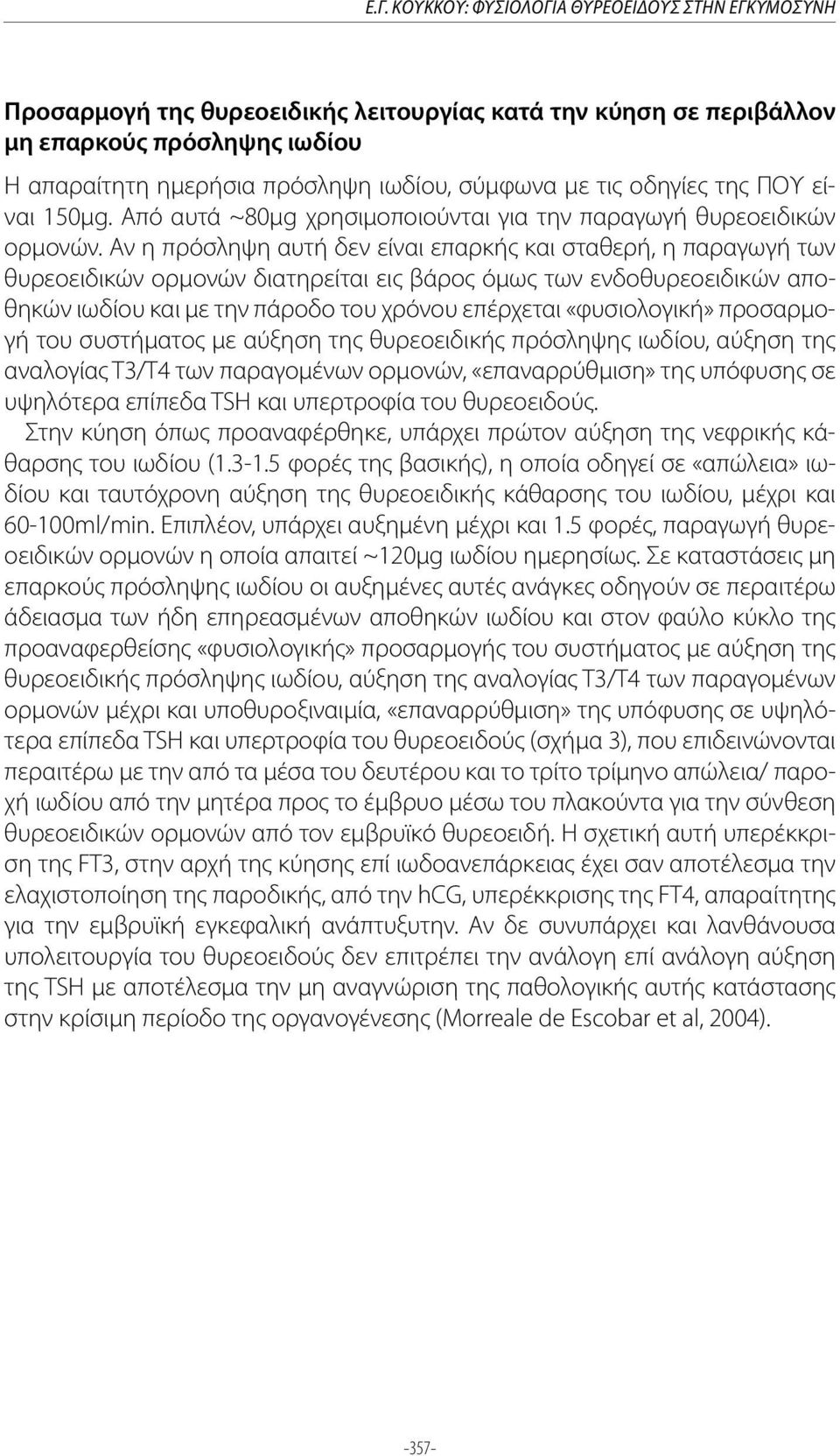 Αν η πρόσληψη αυτή δεν είναι επαρκής και σταθερή, η παραγωγή των θυρεοειδικών ορμονών διατηρείται εις βάρος όμως των ενδοθυρεοειδικών αποθηκών ιωδίου και με την πάροδο του χρόνου επέρχεται