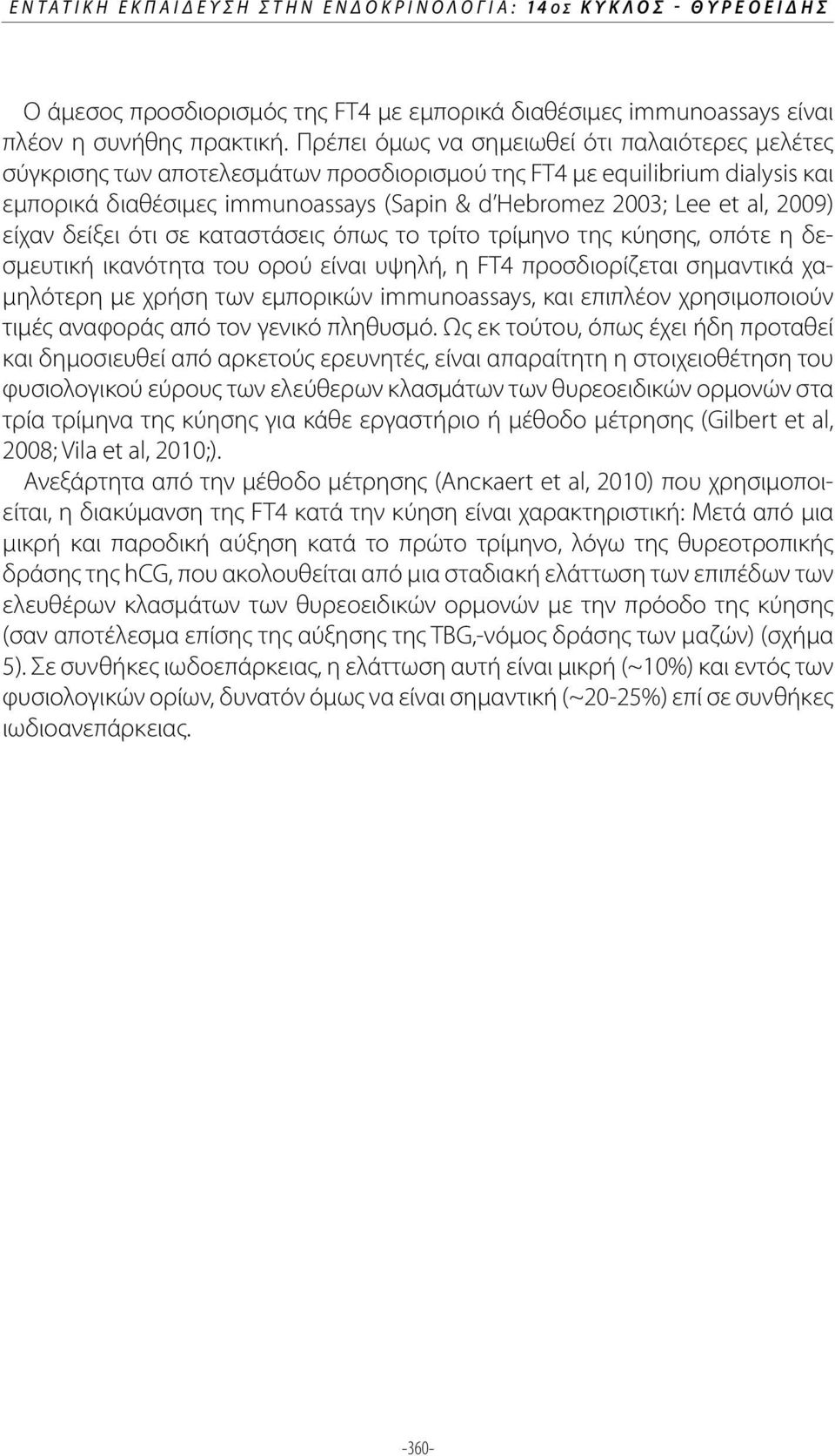 2009) είχαν δείξει ότι σε καταστάσεις όπως το τρίτο τρίμηνο της κύησης, οπότε η δεσμευτική ικανότητα του ορού είναι υψηλή, η FT4 προσδιορίζεται σημαντικά χαμηλότερη με χρήση των εμπορικών