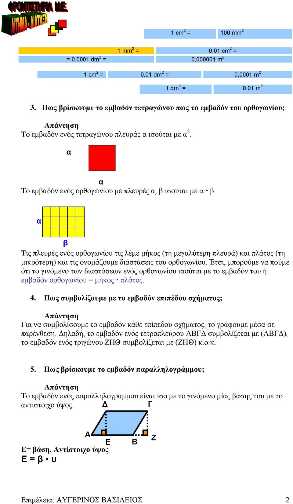 α Τις πλερές ενός ορθογνίο τις λέμε μήκος (τη μεγαλύτερη πλερά) και πλάτος (τη μικρότερη) και τις ονομάζομε διαστάσεις το ορθογνίο.