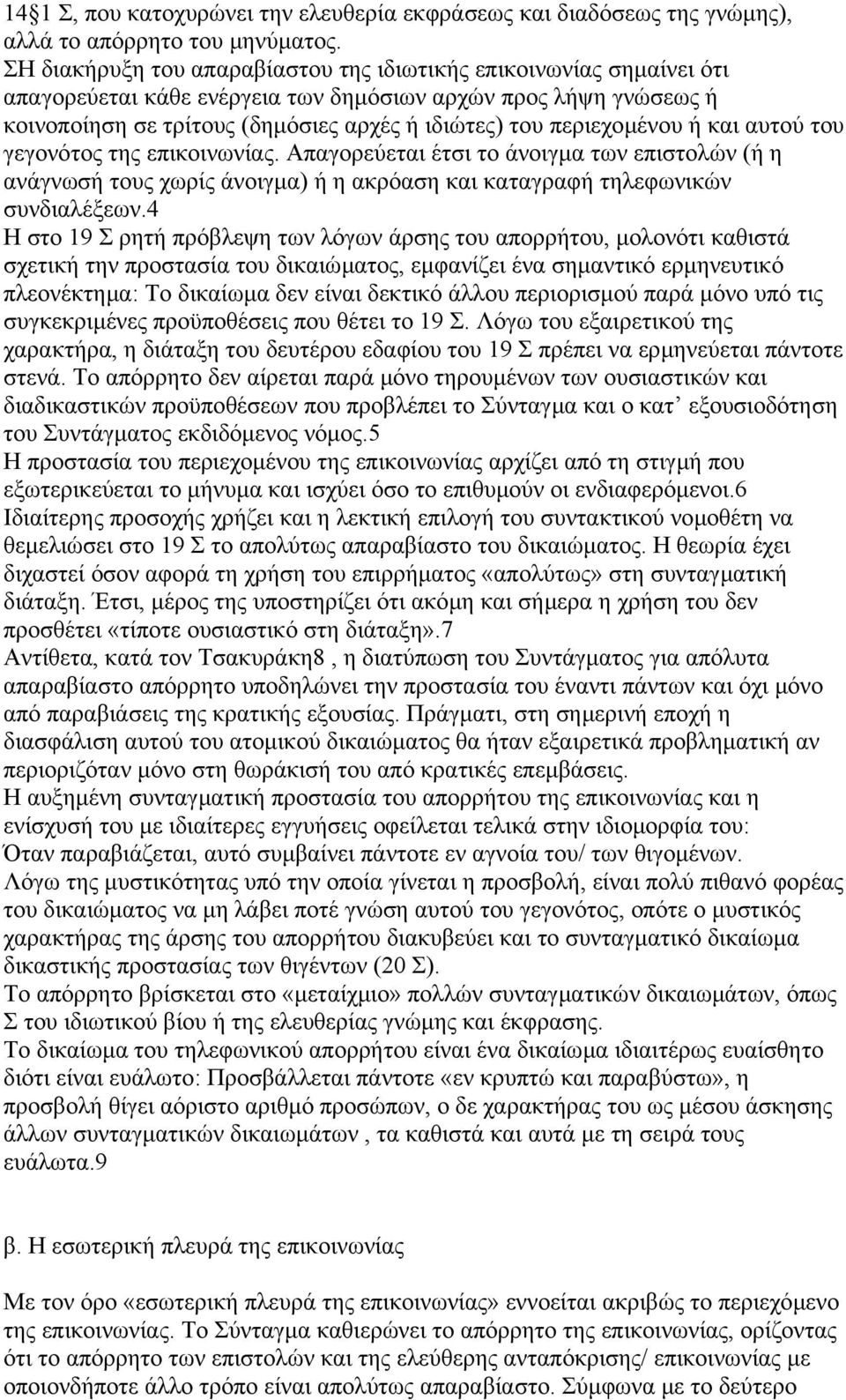 περιεχοµένου ή και αυτού του γεγονότος της επικοινωνίας. Απαγορεύεται έτσι το άνοιγµα των επιστολών (ή η ανάγνωσή τους χωρίς άνοιγµα) ή η ακρόαση και καταγραφή τηλεφωνικών συνδιαλέξεων.