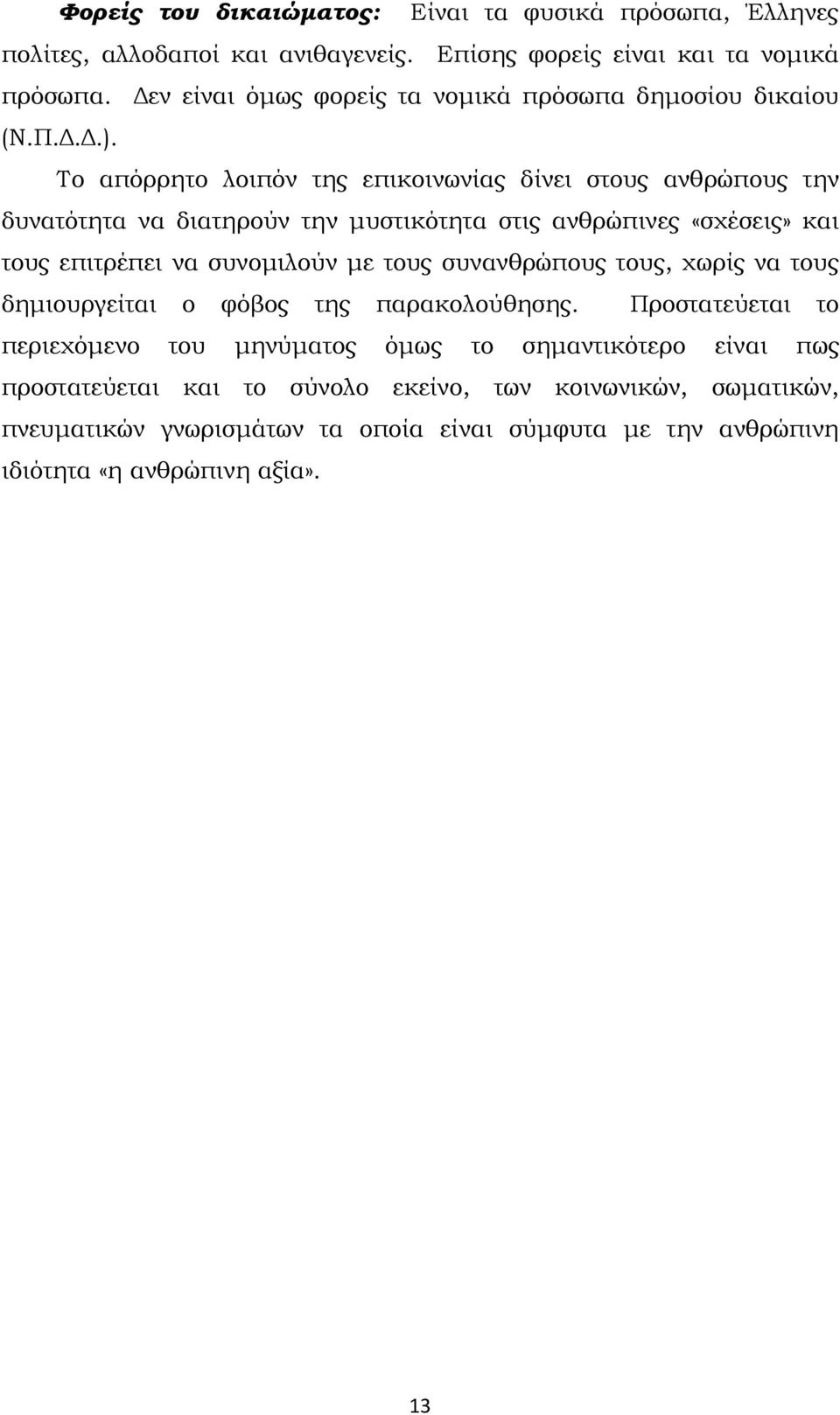 Το απόρρητο λοιπόν της επικοινωνίας δίνει στους ανθρώπους την δυνατότητα να διατηρούν την µυστικότητα στις ανθρώπινες «σχέσεις» και τους επιτρέπει να συνοµιλούν µε τους