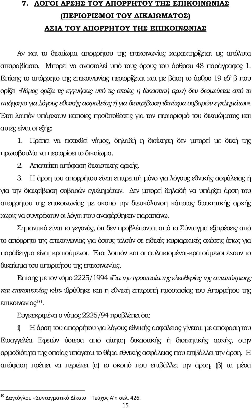 Επίσης το απόρρητο της επικοινωνίας περιορίζεται και µε βάση το άρθρο 19 εδ β που ορίζει «Νόµος ορίζει τις εγγυήσεις υπό τις οποίες η δικαστική αρχή δεν δεσµεύεται από το απόρρητο για λόγους εθνικής