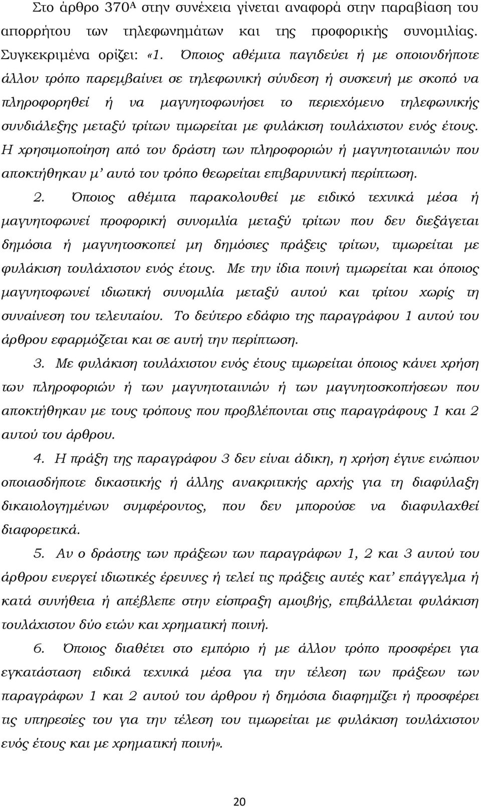 τιµωρείται µε φυλάκιση τουλάχιστον ενός έτους. Η χρησιµοποίηση από τον δράστη των πληροφοριών ή µαγνητοταινιών που αποκτήθηκαν µ αυτό τον τρόπο θεωρείται επιβαρυντική περίπτωση. 2.